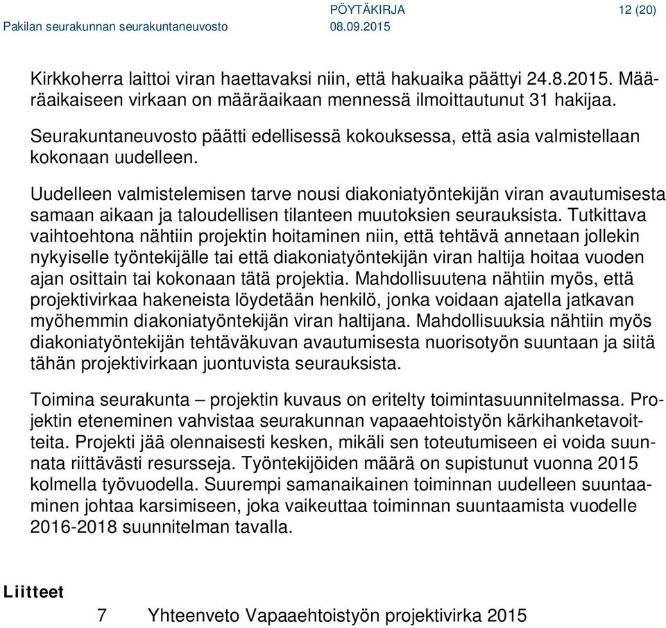 Uudelleen valmistelemisen tarve nousi diakoniatyöntekijän viran avautumisesta samaan aikaan ja taloudellisen tilanteen muutoksien seurauksista.