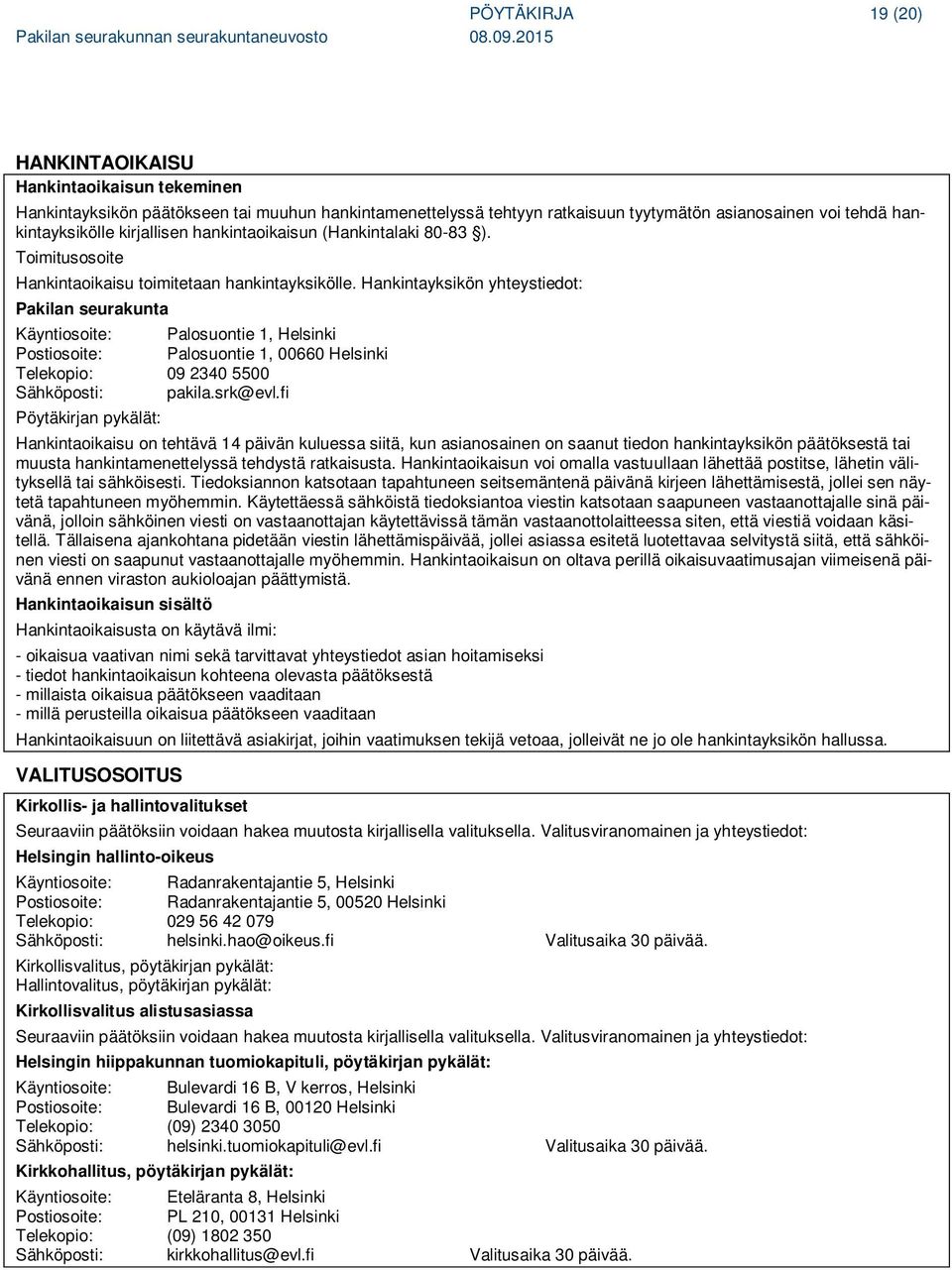 Hankintayksikön yhteystiedot: Pakilan seurakunta Käyntiosoite: Palosuontie 1, Helsinki Postiosoite: Palosuontie 1, 00660 Helsinki Telekopio: 09 2340 5500 Sähköposti: pakila.srk@evl.