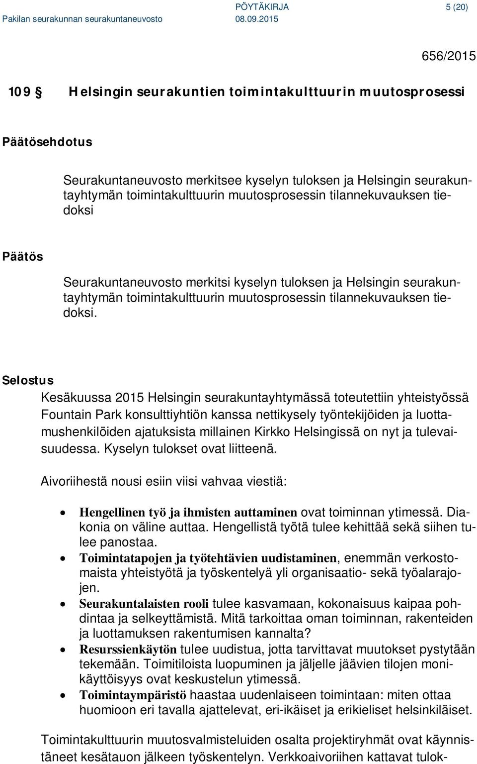 Selostus Kesäkuussa 2015 Helsingin seurakuntayhtymässä toteutettiin yhteistyössä Fountain Park konsulttiyhtiön kanssa nettikysely työntekijöiden ja luottamushenkilöiden ajatuksista millainen Kirkko