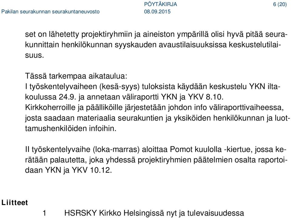 Kirkkoherroille ja päälliköille järjestetään johdon info väliraporttivaiheessa, josta saadaan materiaalia seurakuntien ja yksiköiden henkilökunnan ja luottamushenkilöiden infoihin.