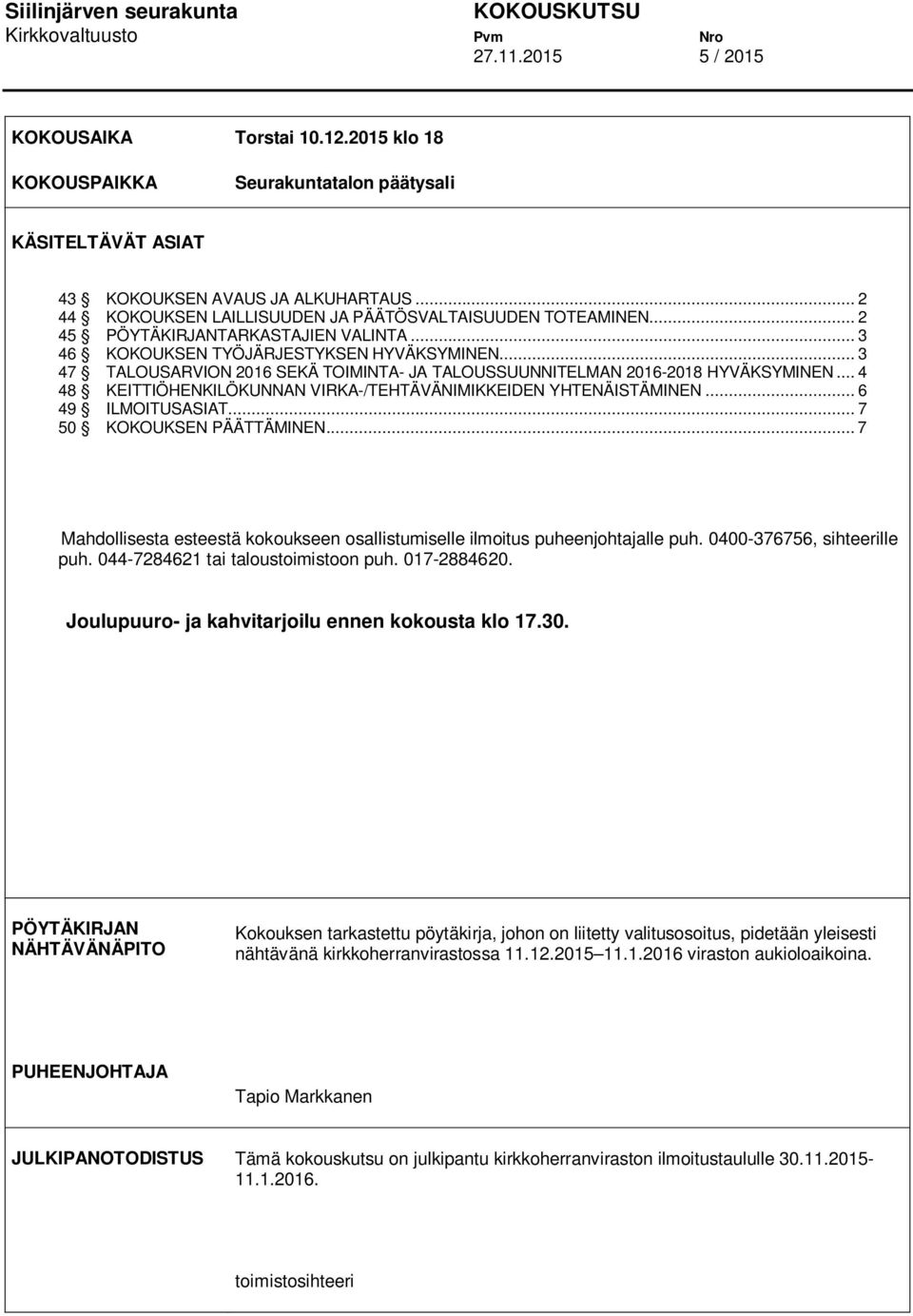 .. 3 47 TALOUSARVION 2016 SEKÄ TOIMINTA- JA TALOUSSUUNNITELMAN 2016-2018 HYVÄKSYMINEN... 4 48 KEITTIÖHENKILÖKUNNAN VIRKA-/TEHTÄVÄNIMIKKEIDEN YHTENÄISTÄMINEN... 6 49 ILMOITUSASIAT.