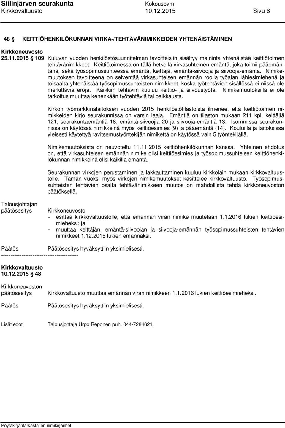 Keittiötoimessa on tällä hetkellä virkasuhteinen emäntä, joka toimii pääemäntänä, sekä työsopimussuhteessa emäntä, keittäjä, emäntä-siivooja ja siivooja-emäntä.