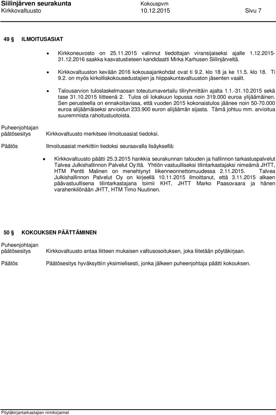 Talousarvion tuloslaskelmaosan toteutumavertailu tiliryhmittäin ajalta 1.1.-31.10.2015 sekä tase 31.10.2015 liitteenä 2. Tulos oli lokakuun lopussa noin 319.000 euroa ylijäämäinen.