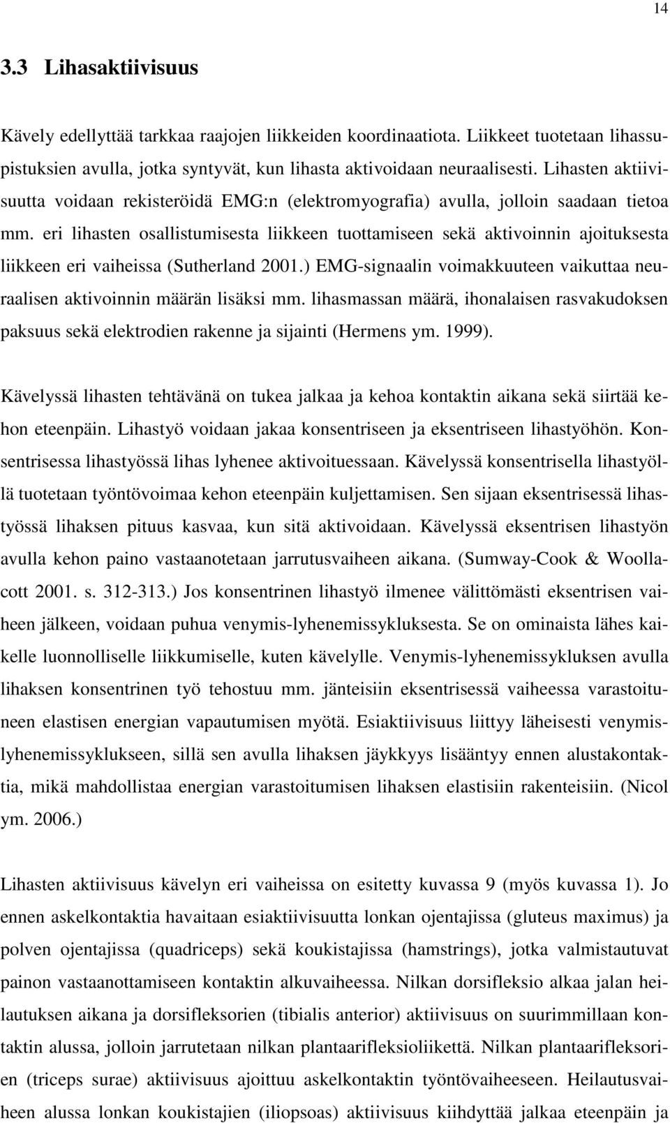 eri lihasten osallistumisesta liikkeen tuottamiseen sekä aktivoinnin ajoituksesta liikkeen eri vaiheissa (Sutherland 2001.