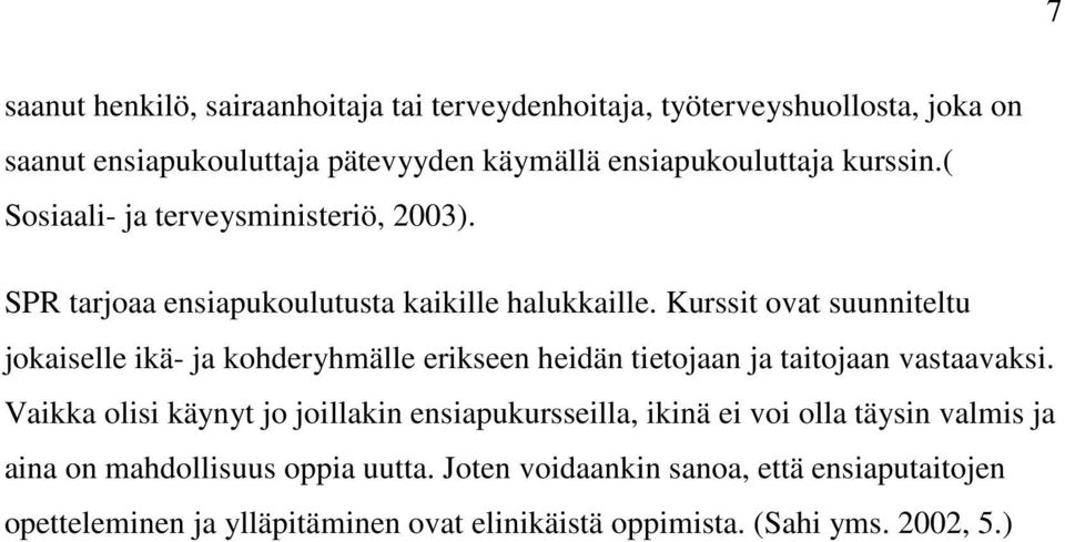 Kurssit ovat suunniteltu jokaiselle ikä- ja kohderyhmälle erikseen heidän tietojaan ja taitojaan vastaavaksi.