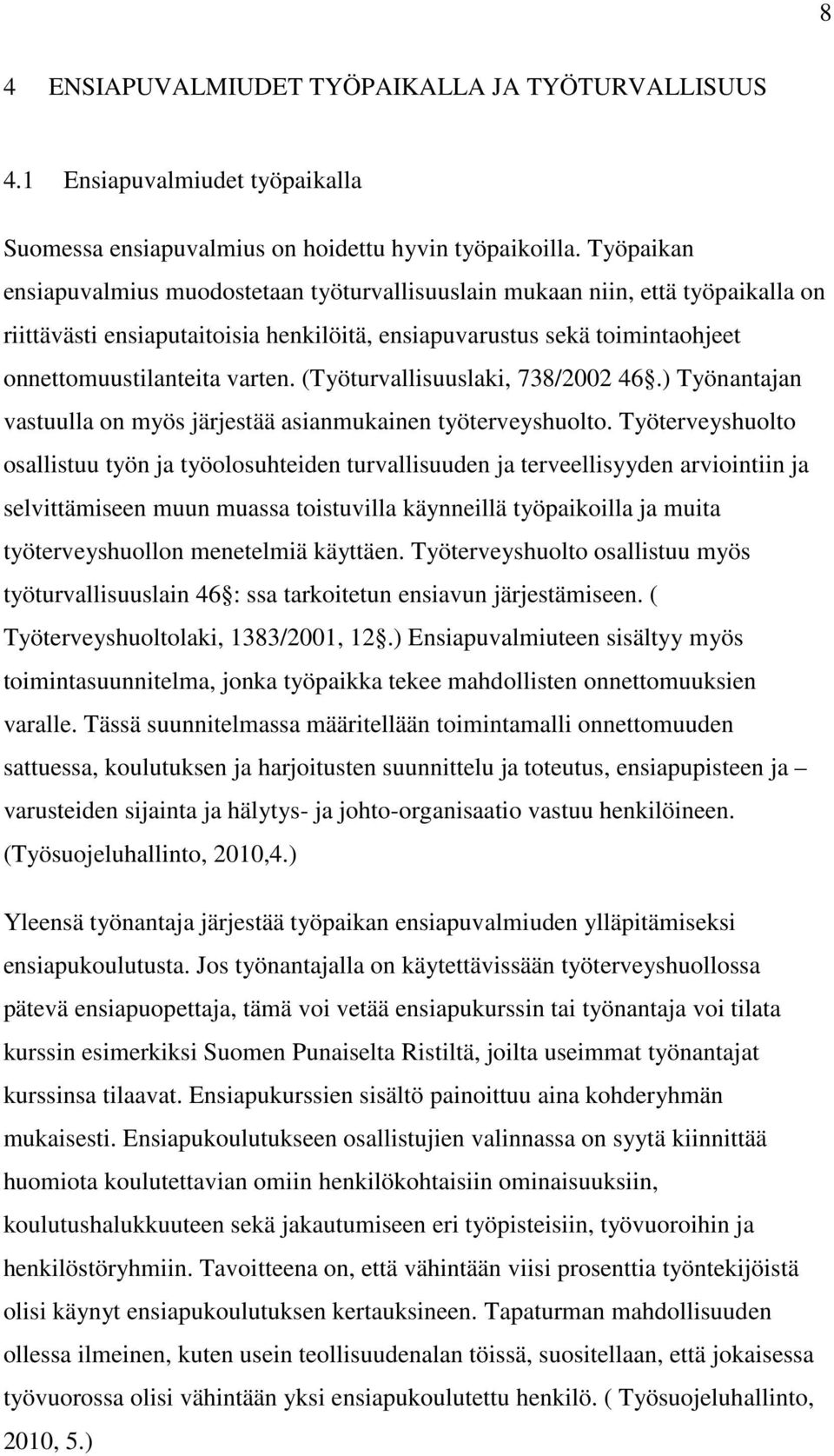 (Työturvallisuuslaki, 738/2002 46.) Työnantajan vastuulla on myös järjestää asianmukainen työterveyshuolto.