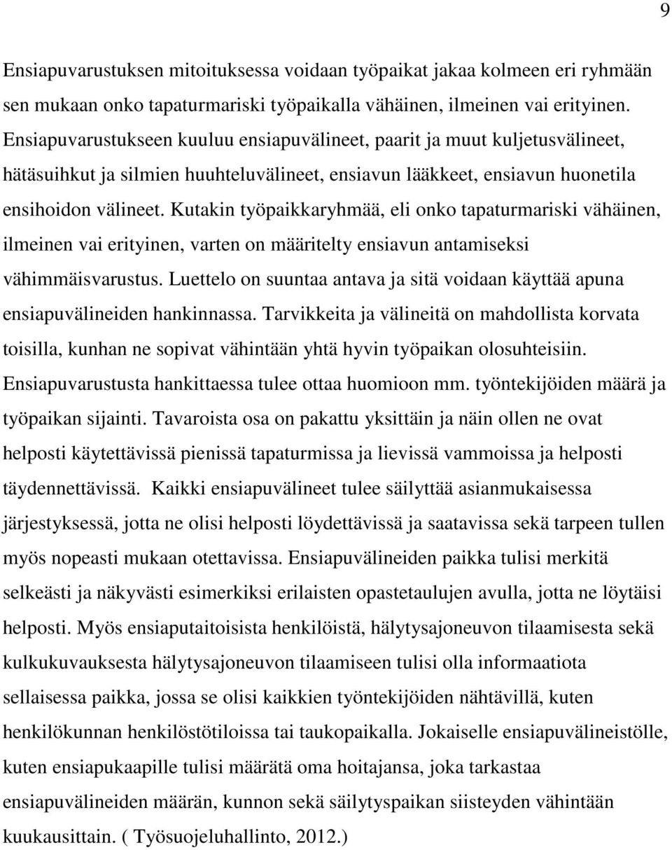 Kutakin työpaikkaryhmää, eli onko tapaturmariski vähäinen, ilmeinen vai erityinen, varten on määritelty ensiavun antamiseksi vähimmäisvarustus.