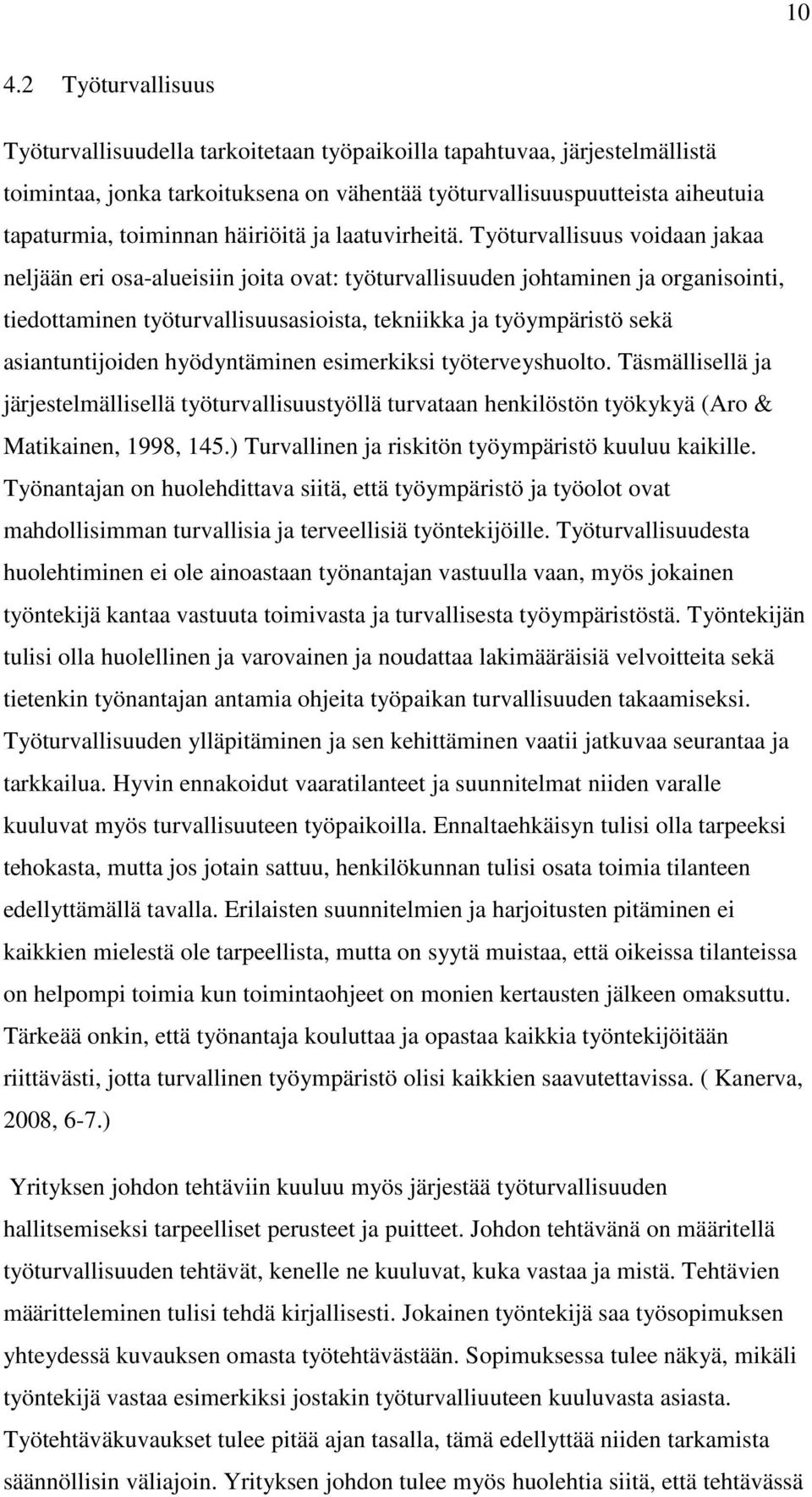 Työturvallisuus voidaan jakaa neljään eri osa-alueisiin joita ovat: työturvallisuuden johtaminen ja organisointi, tiedottaminen työturvallisuusasioista, tekniikka ja työympäristö sekä