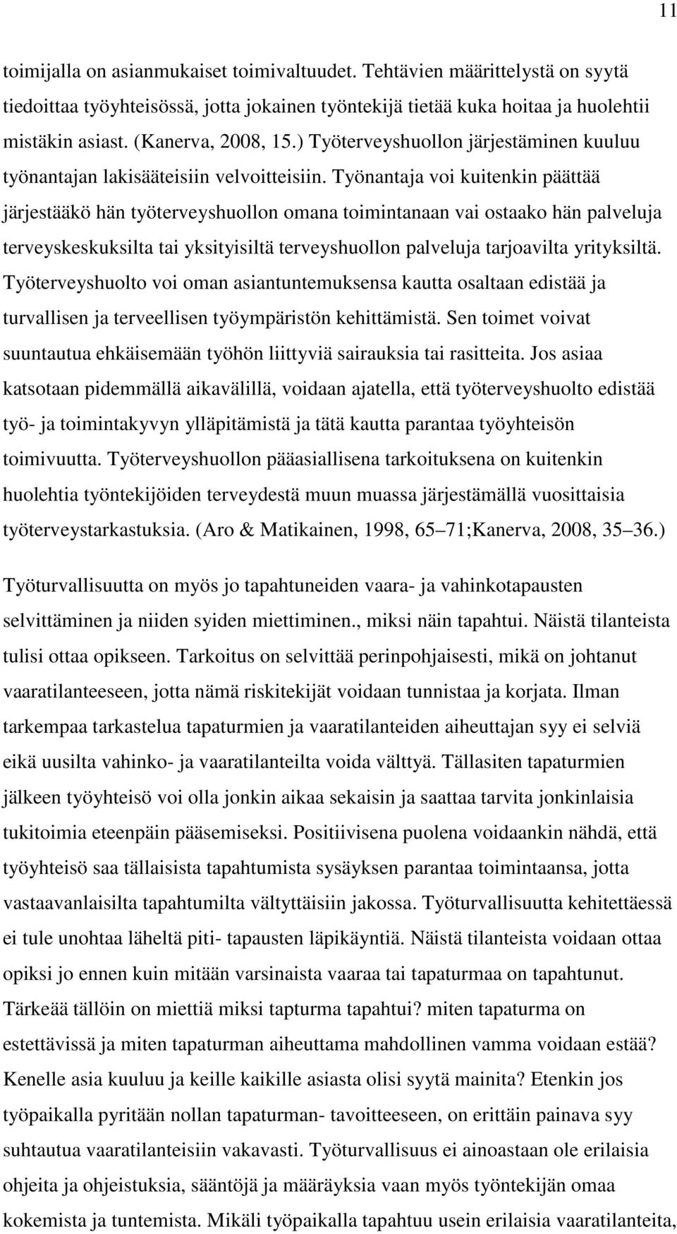 Työnantaja voi kuitenkin päättää järjestääkö hän työterveyshuollon omana toimintanaan vai ostaako hän palveluja terveyskeskuksilta tai yksityisiltä terveyshuollon palveluja tarjoavilta yrityksiltä.