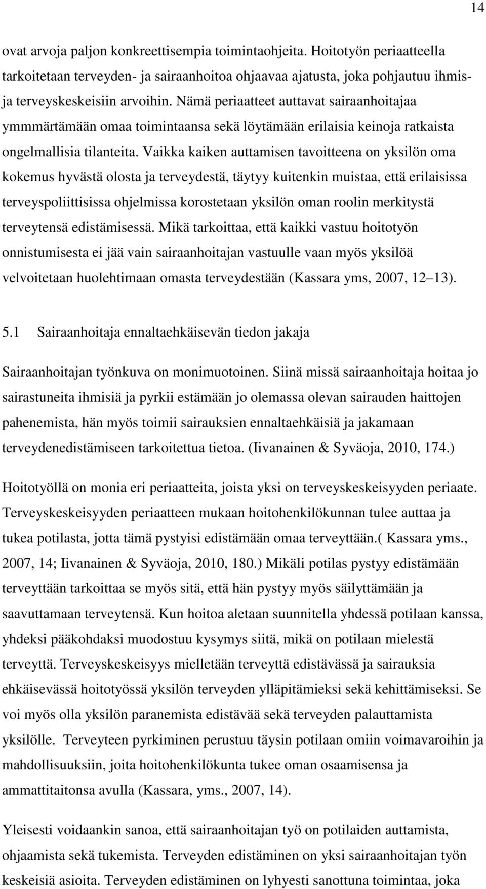 Vaikka kaiken auttamisen tavoitteena on yksilön oma kokemus hyvästä olosta ja terveydestä, täytyy kuitenkin muistaa, että erilaisissa terveyspoliittisissa ohjelmissa korostetaan yksilön oman roolin