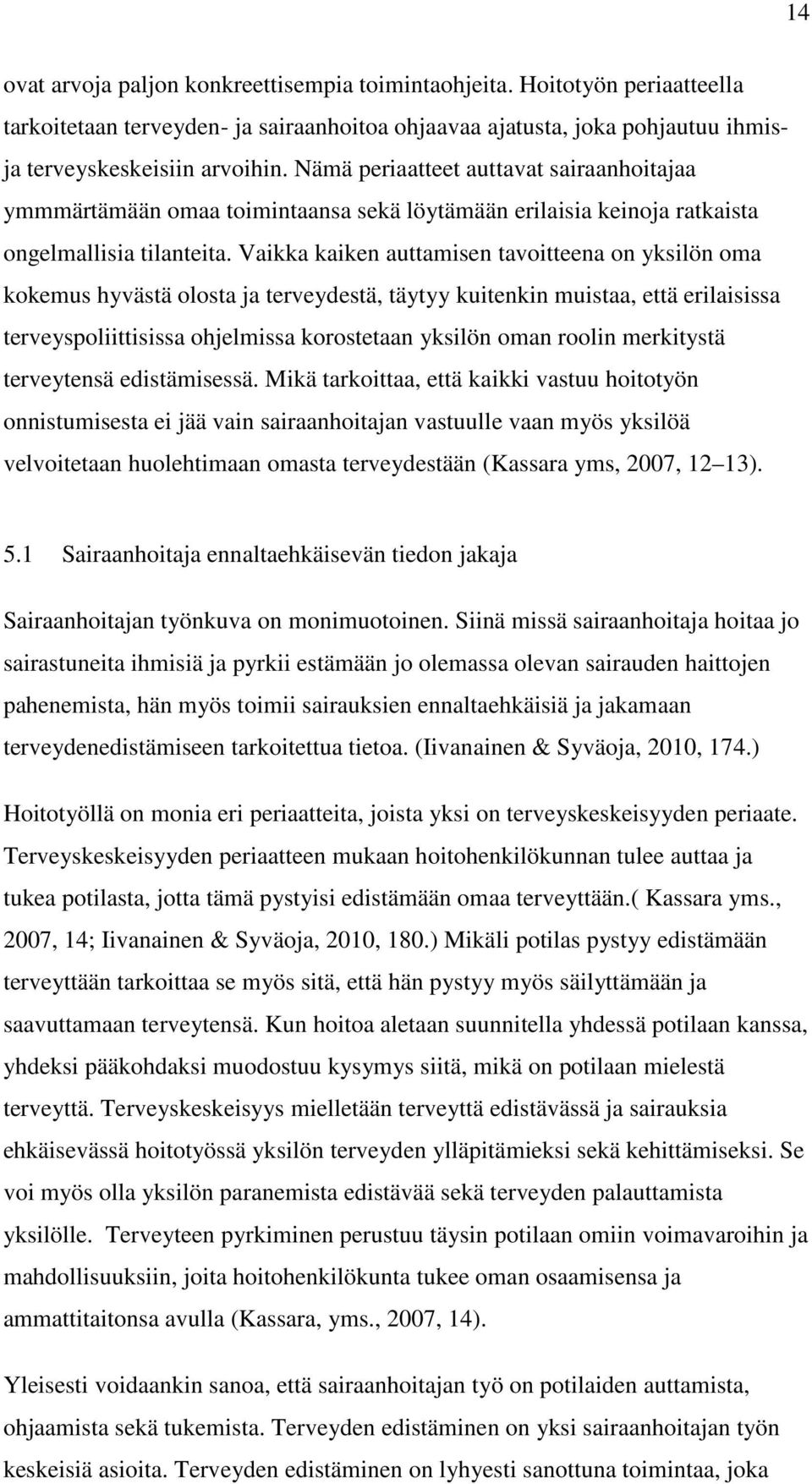 Vaikka kaiken auttamisen tavoitteena on yksilön oma kokemus hyvästä olosta ja terveydestä, täytyy kuitenkin muistaa, että erilaisissa terveyspoliittisissa ohjelmissa korostetaan yksilön oman roolin