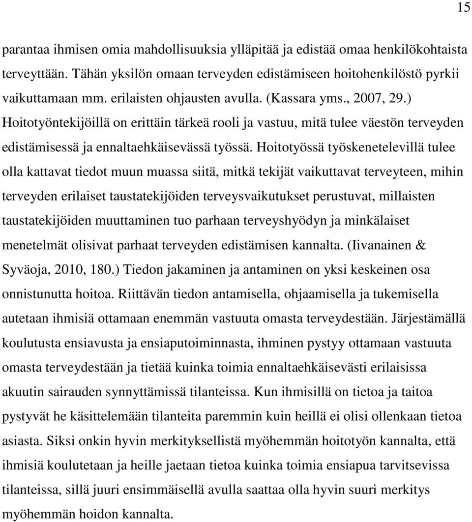 Hoitotyössä työskenetelevillä tulee olla kattavat tiedot muun muassa siitä, mitkä tekijät vaikuttavat terveyteen, mihin terveyden erilaiset taustatekijöiden terveysvaikutukset perustuvat, millaisten