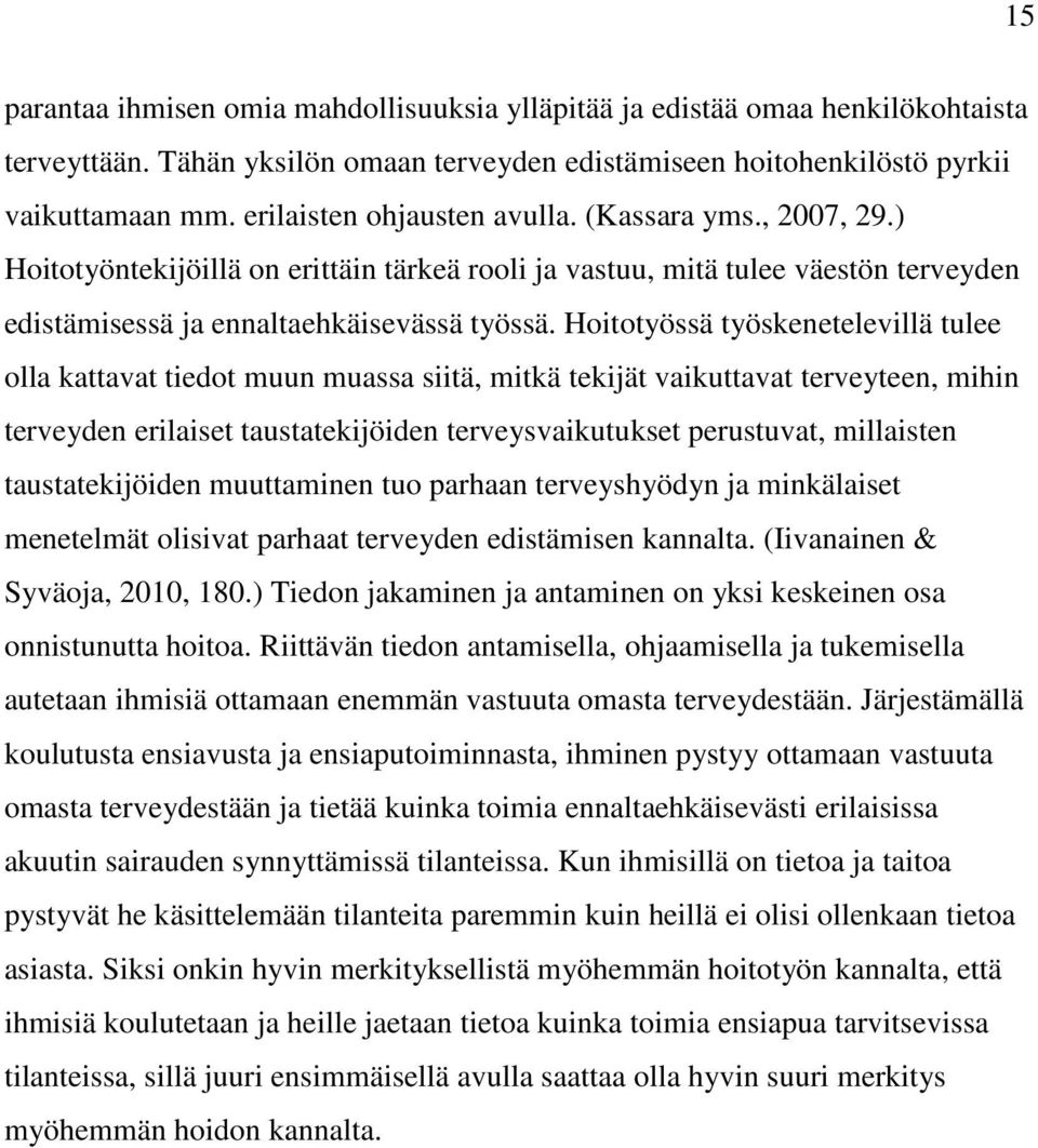 Hoitotyössä työskenetelevillä tulee olla kattavat tiedot muun muassa siitä, mitkä tekijät vaikuttavat terveyteen, mihin terveyden erilaiset taustatekijöiden terveysvaikutukset perustuvat, millaisten