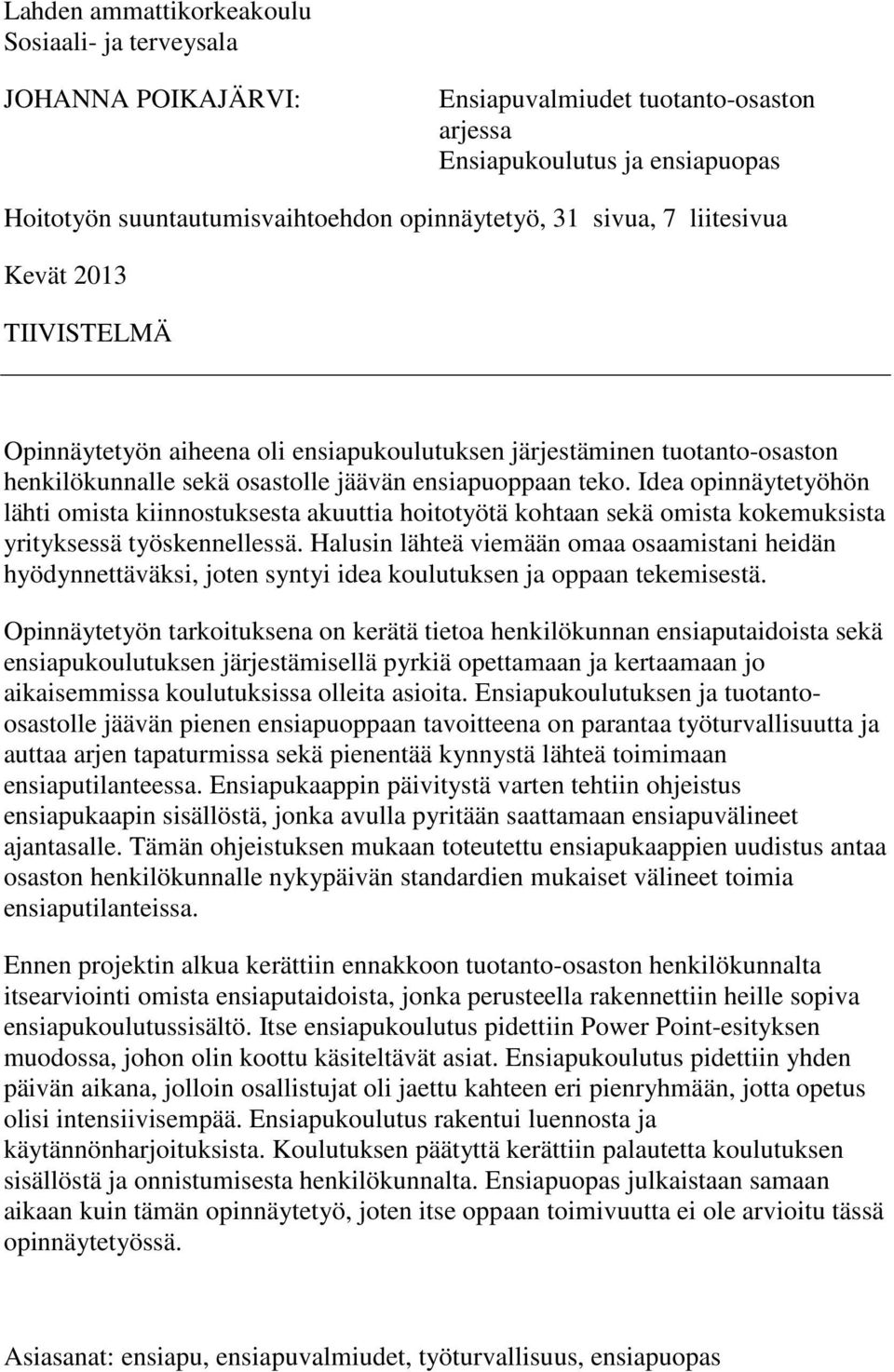 Idea opinnäytetyöhön lähti omista kiinnostuksesta akuuttia hoitotyötä kohtaan sekä omista kokemuksista yrityksessä työskennellessä.