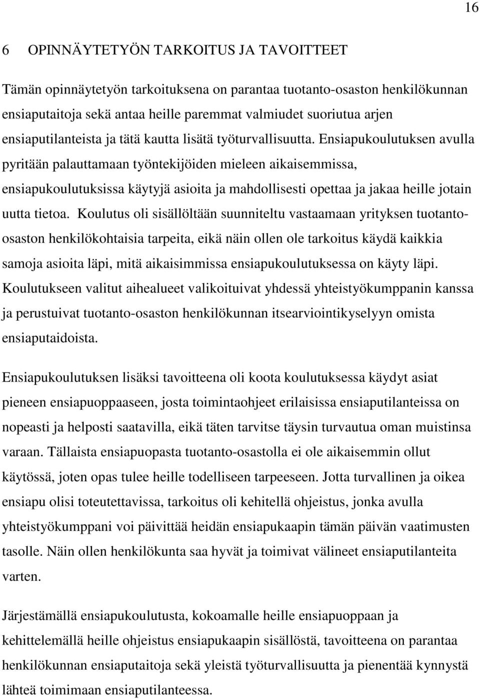 Ensiapukoulutuksen avulla pyritään palauttamaan työntekijöiden mieleen aikaisemmissa, ensiapukoulutuksissa käytyjä asioita ja mahdollisesti opettaa ja jakaa heille jotain uutta tietoa.