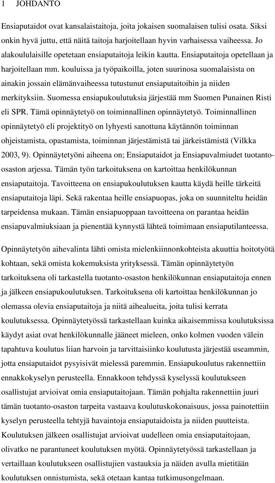 kouluissa ja työpaikoilla, joten suurinosa suomalaisista on ainakin jossain elämänvaiheessa tutustunut ensiaputaitoihin ja niiden merkityksiin.