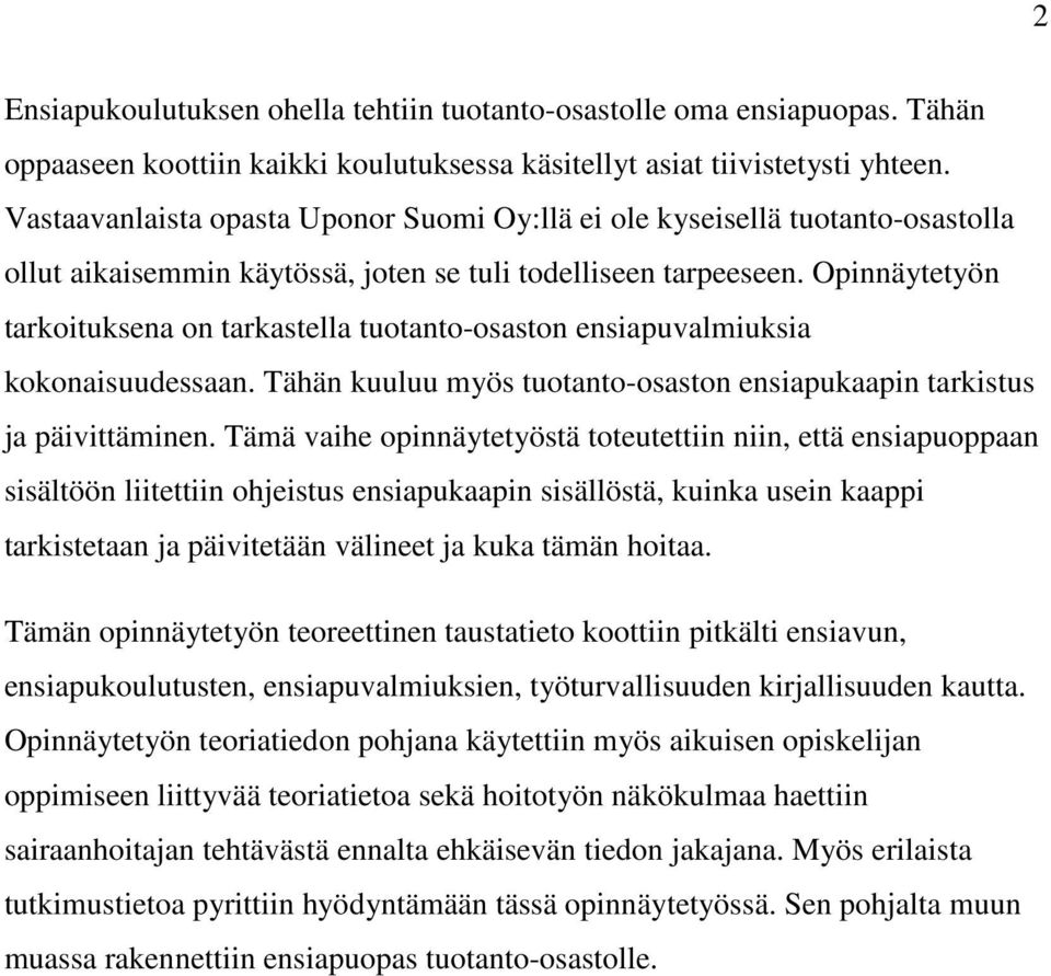 Opinnäytetyön tarkoituksena on tarkastella tuotanto-osaston ensiapuvalmiuksia kokonaisuudessaan. Tähän kuuluu myös tuotanto-osaston ensiapukaapin tarkistus ja päivittäminen.