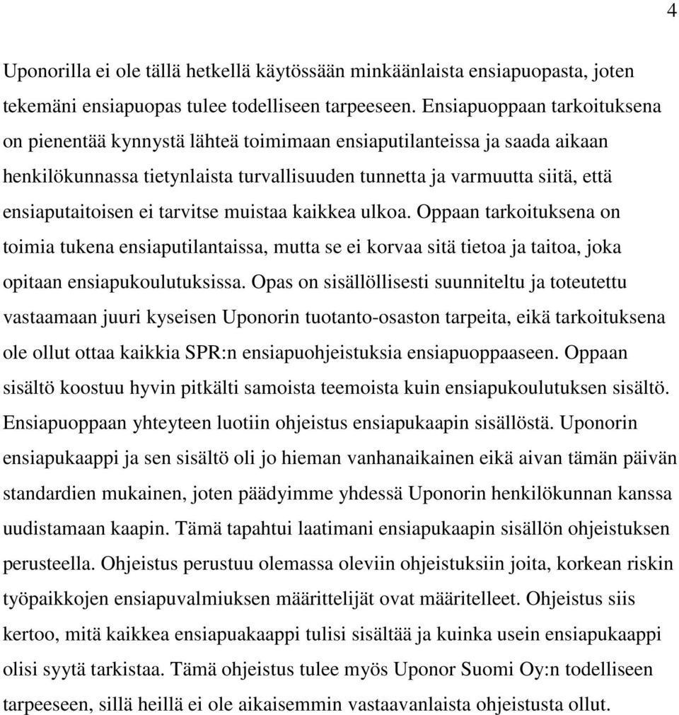 tarvitse muistaa kaikkea ulkoa. Oppaan tarkoituksena on toimia tukena ensiaputilantaissa, mutta se ei korvaa sitä tietoa ja taitoa, joka opitaan ensiapukoulutuksissa.
