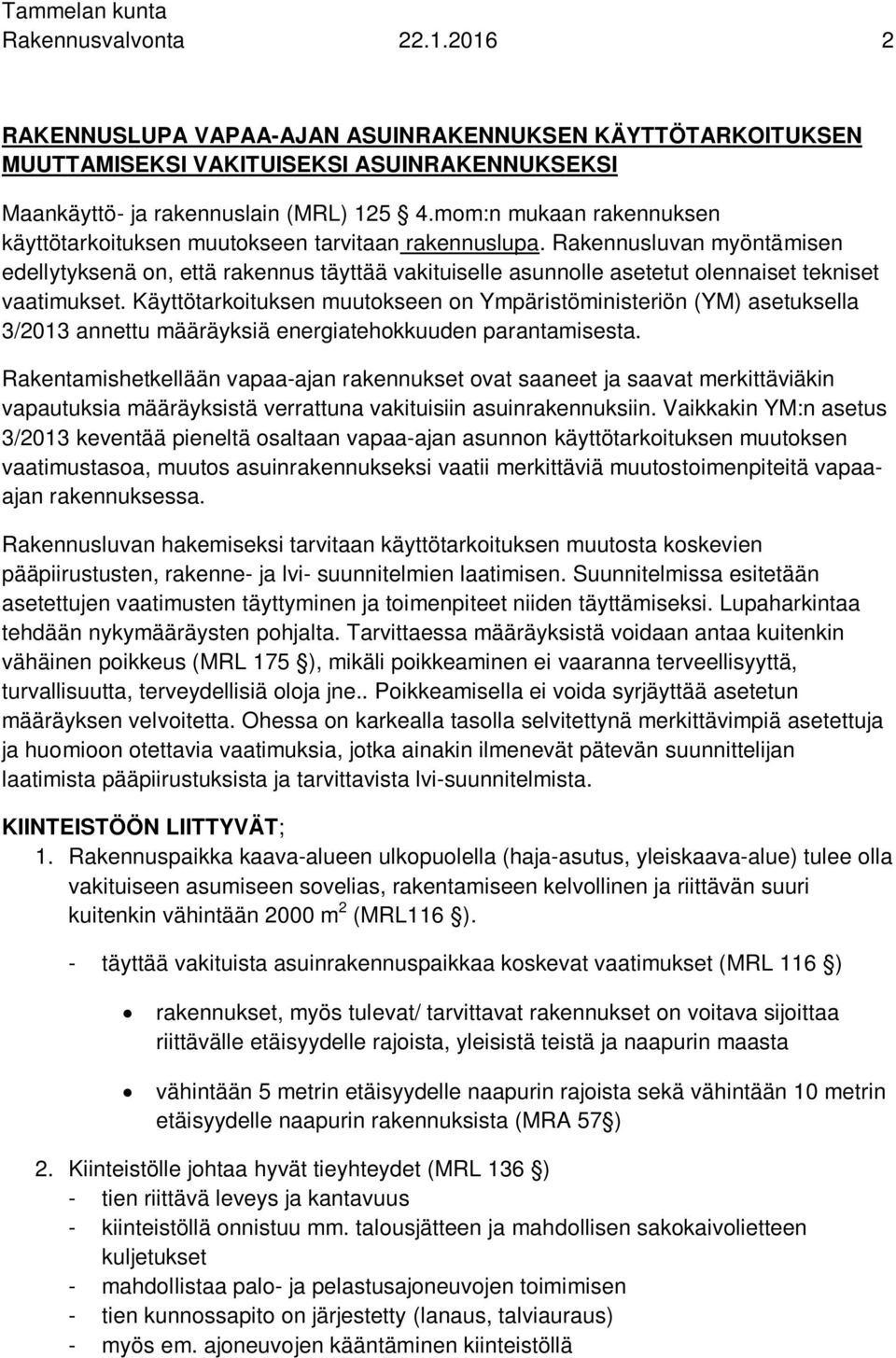 Rakennusluvan myöntämisen edellytyksenä on, että rakennus täyttää vakituiselle asunnolle asetetut olennaiset tekniset vaatimukset.