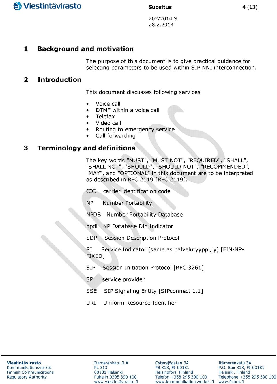 "MUST NOT", "REQUIRED", "SHALL", "SHALL NOT", "SHOULD", "SHOULD NOT", "RECOMMENDED", "MAY", and "OPTIONAL" in this document are to be interpreted as described in RFC 2119 [RFC 2119].