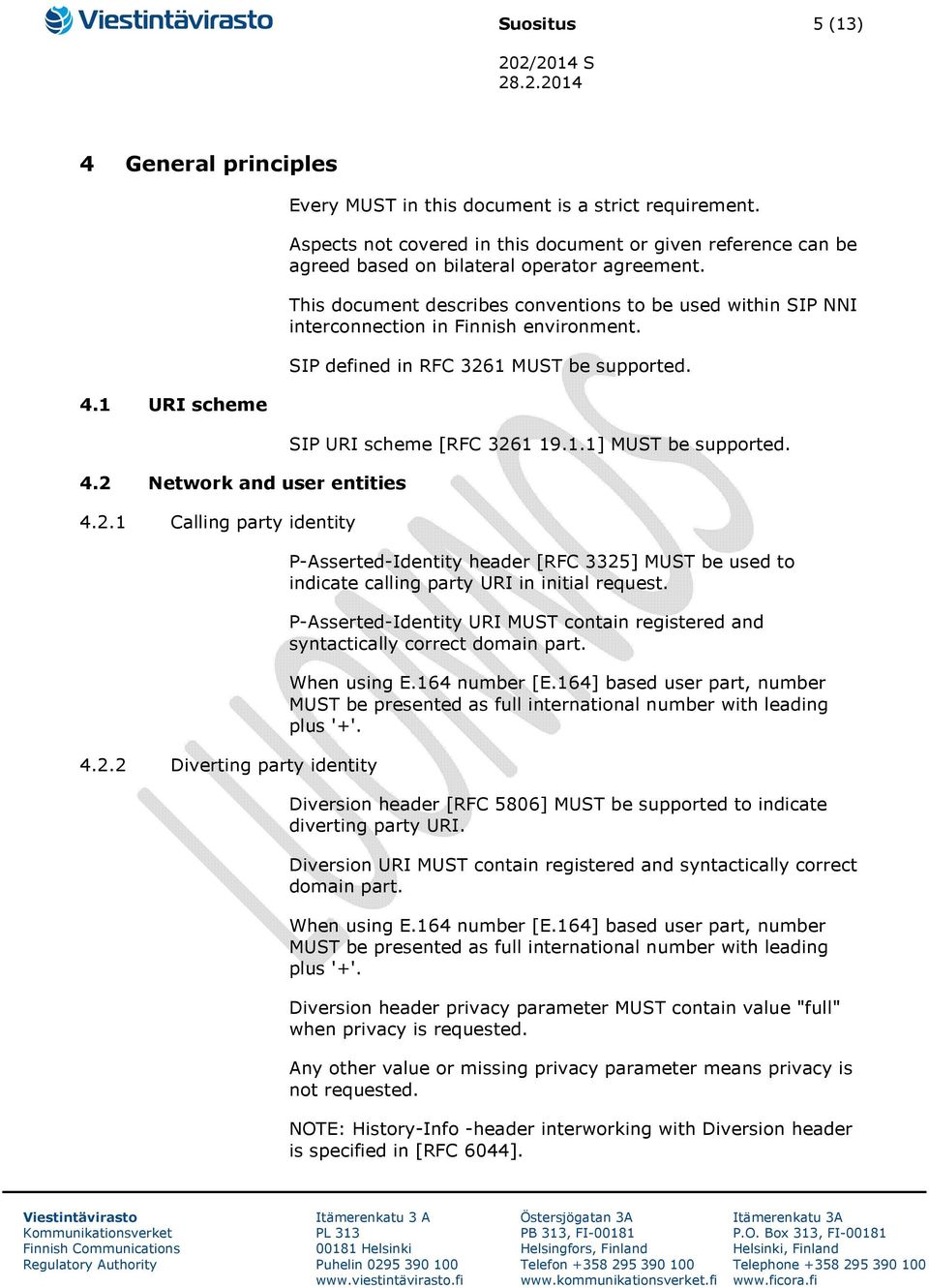 This document describes conventions to be used within SIP NNI interconnection in Finnish environment. SIP defined in RFC 3261 MUST be supported. SIP URI scheme [RFC 3261 19.1.1] MUST be supported.
