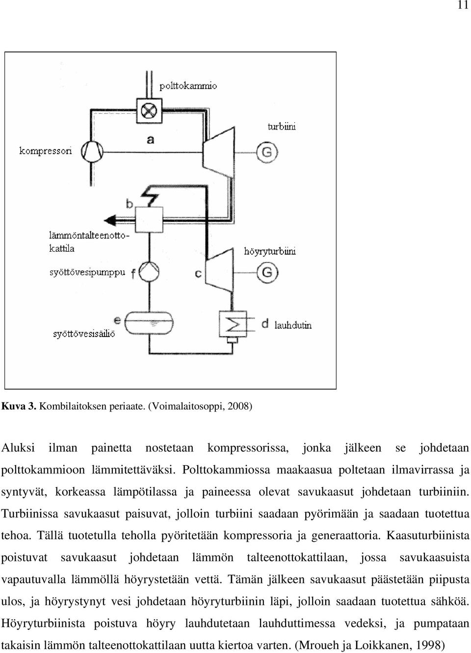 Turbiinissa savukaasut paisuvat, jolloin turbiini saadaan pyörimään ja saadaan tuotettua tehoa. Tällä tuotetulla teholla pyöritetään kompressoria ja generaattoria.