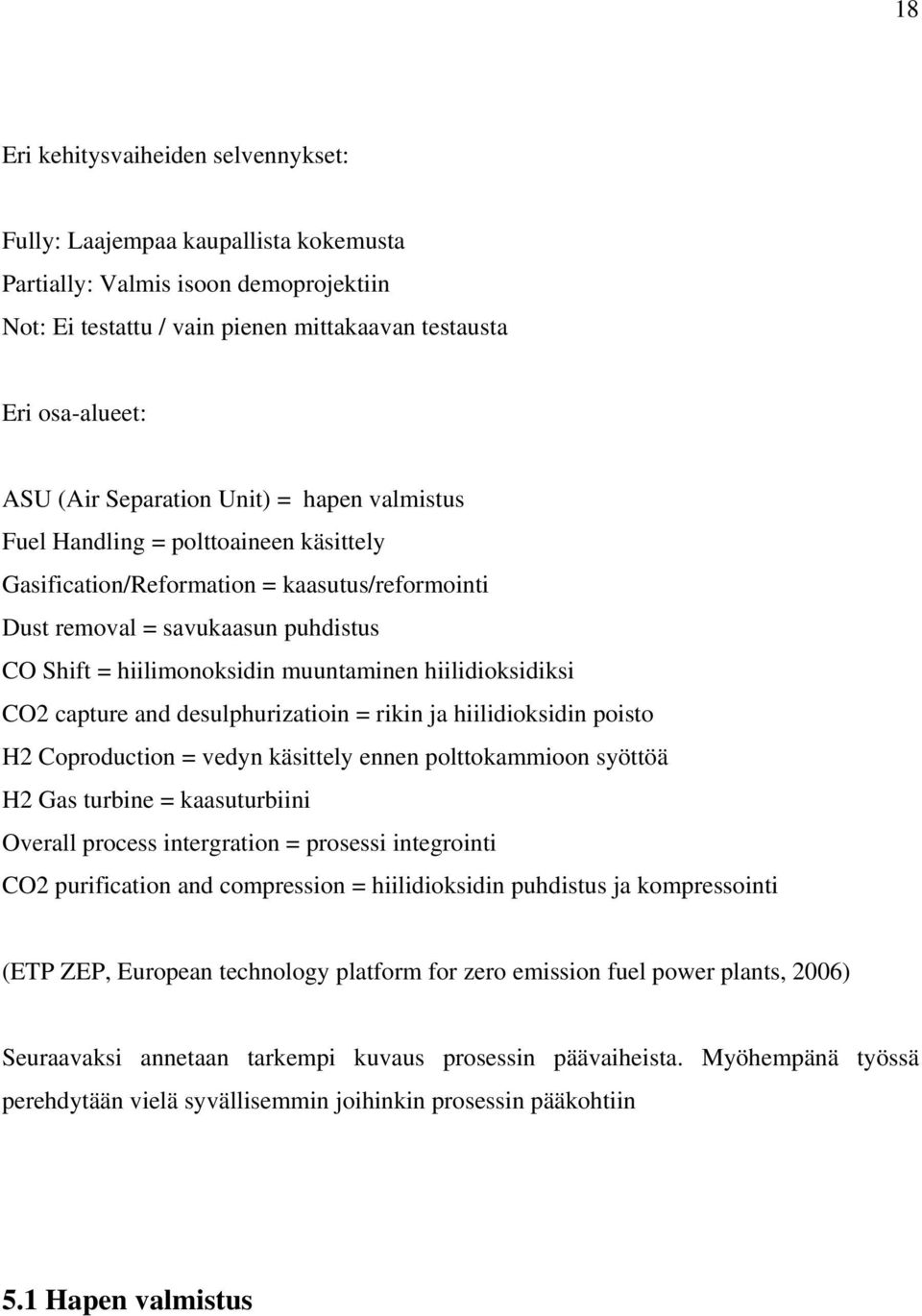 hiilidioksidiksi CO capture and desulphurizatioin = rikin ja hiilidioksidin poisto H Coproduction = vedyn käsittely ennen polttokammioon syöttöä H Gas turbine = kaasuturbiini Overall process