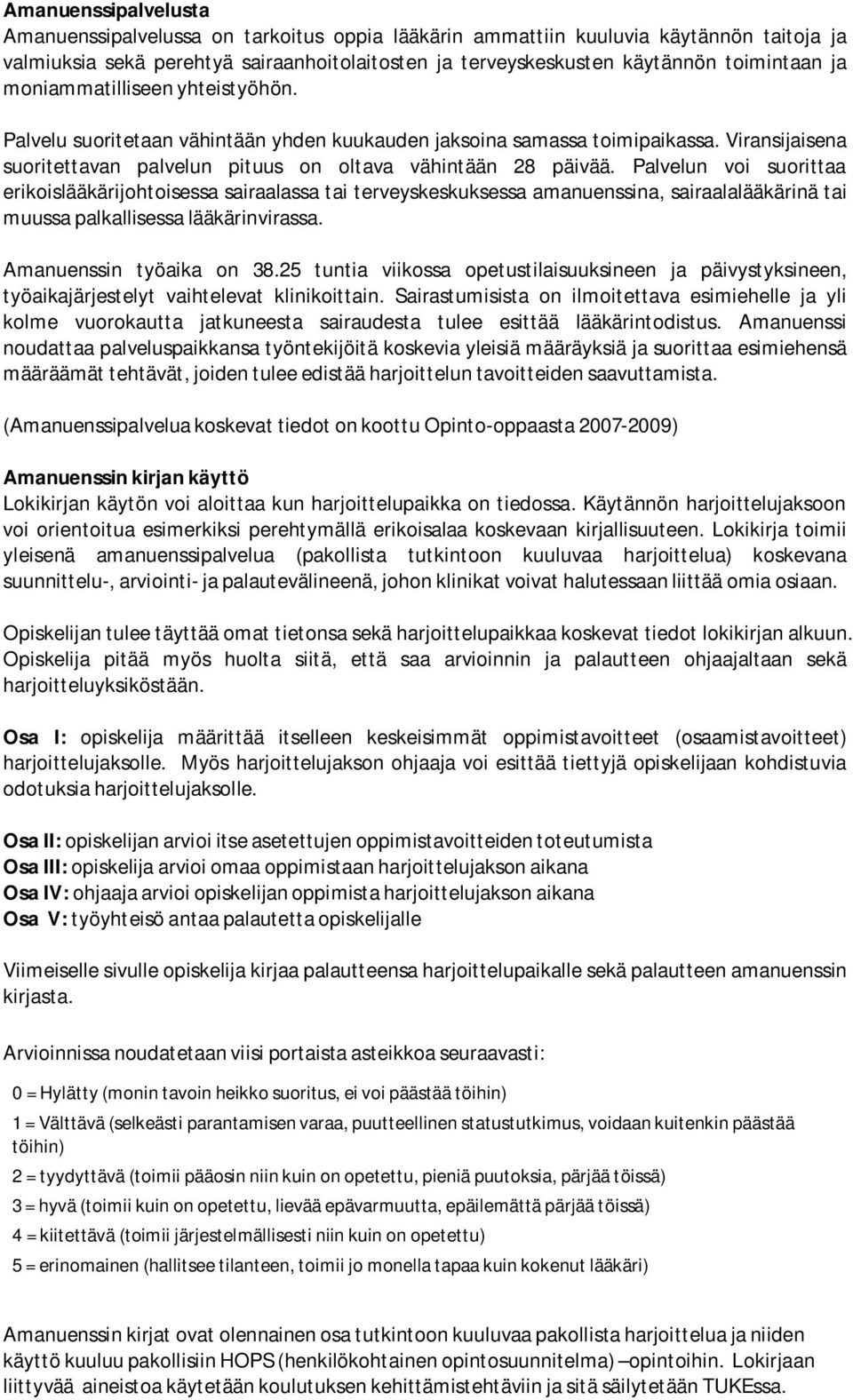 Palvelun voi suorittaa erikoislääkärijohtoisessa sairaalassa tai terveyskeskuksessa amanuenssina, sairaalalääkärinä tai muussa palkallisessa lääkärinvirassa. Amanuenssin työaika on 38.