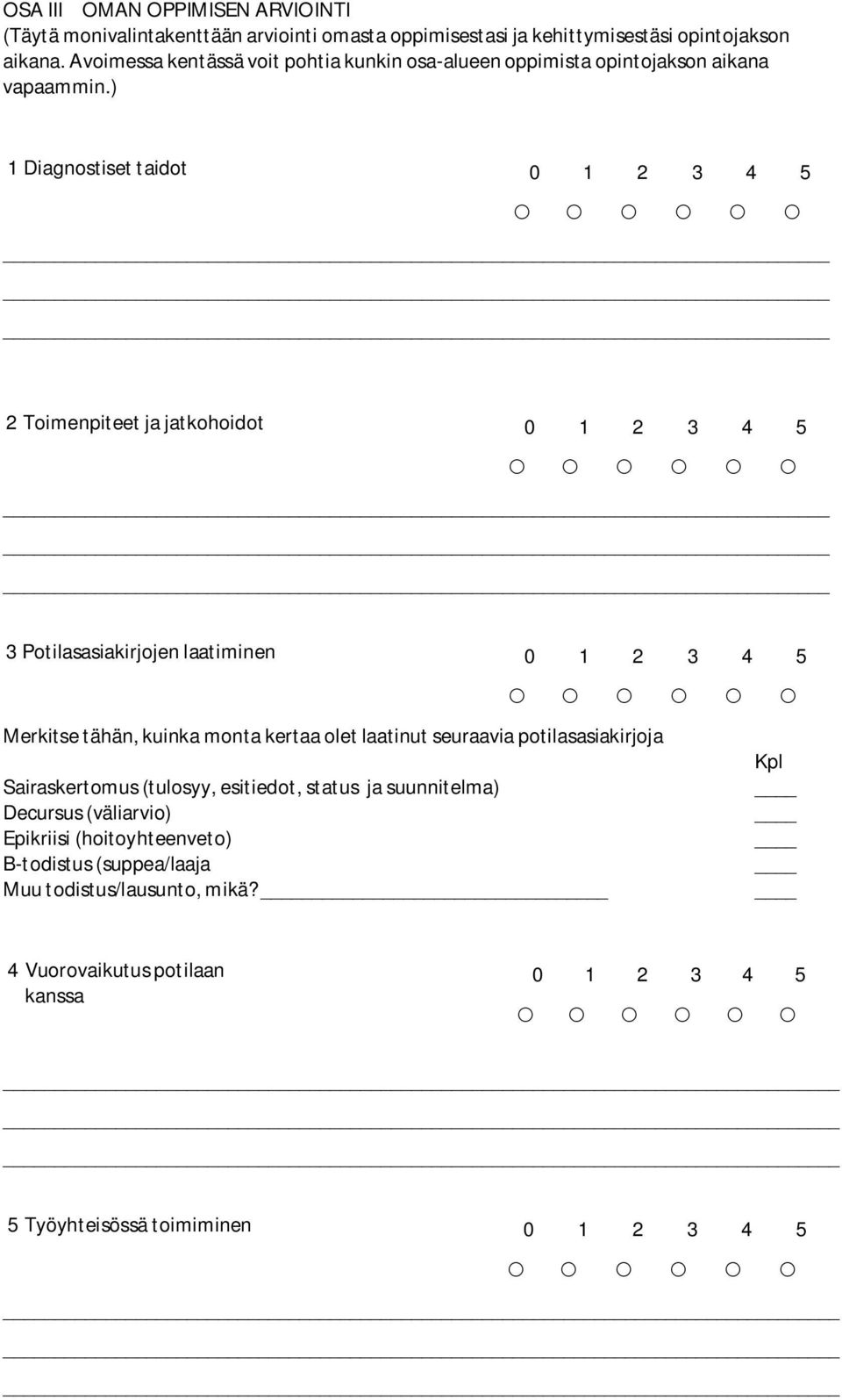 ) 1 Diagnostiset taidot 0 1 2 3 4 5 2 Toimenpiteet ja jatkohoidot 0 1 2 3 4 5 3 Potilasasiakirjojen laatiminen 0 1 2 3 4 5 Merkitse tähän, kuinka monta kertaa olet