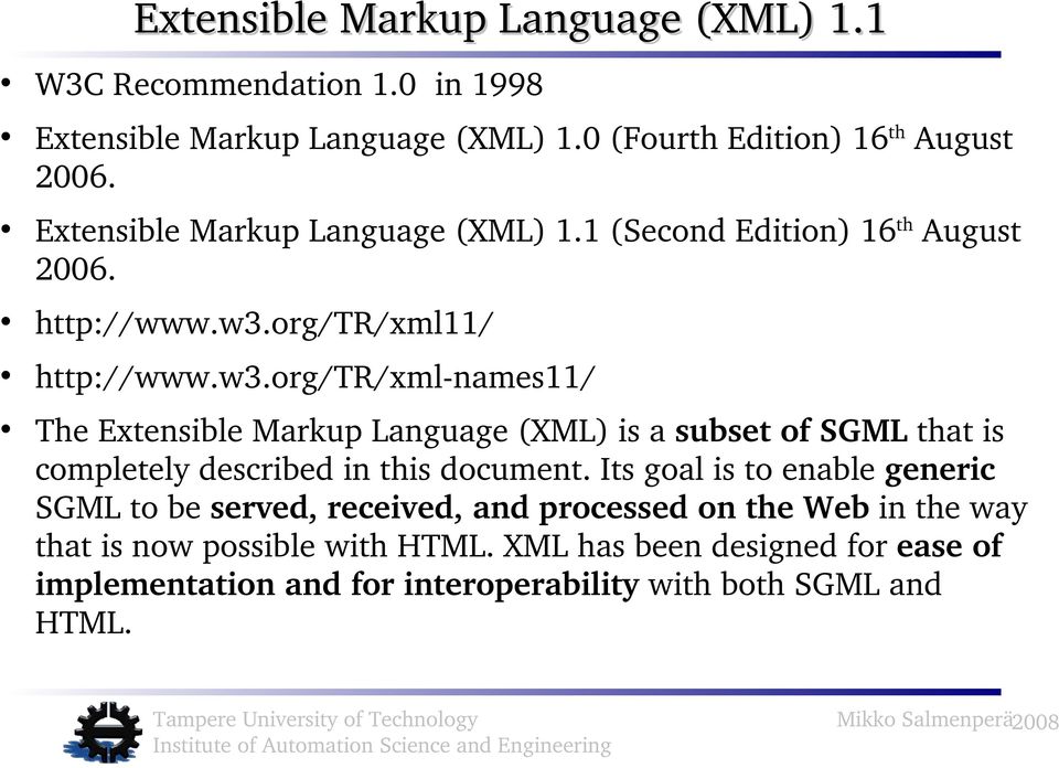 org/tr/xml11/ http://www.w3.org/tr/xml names11/ The Extensible Markup Language (XML) is a subset of SGML that is completely described in this document.
