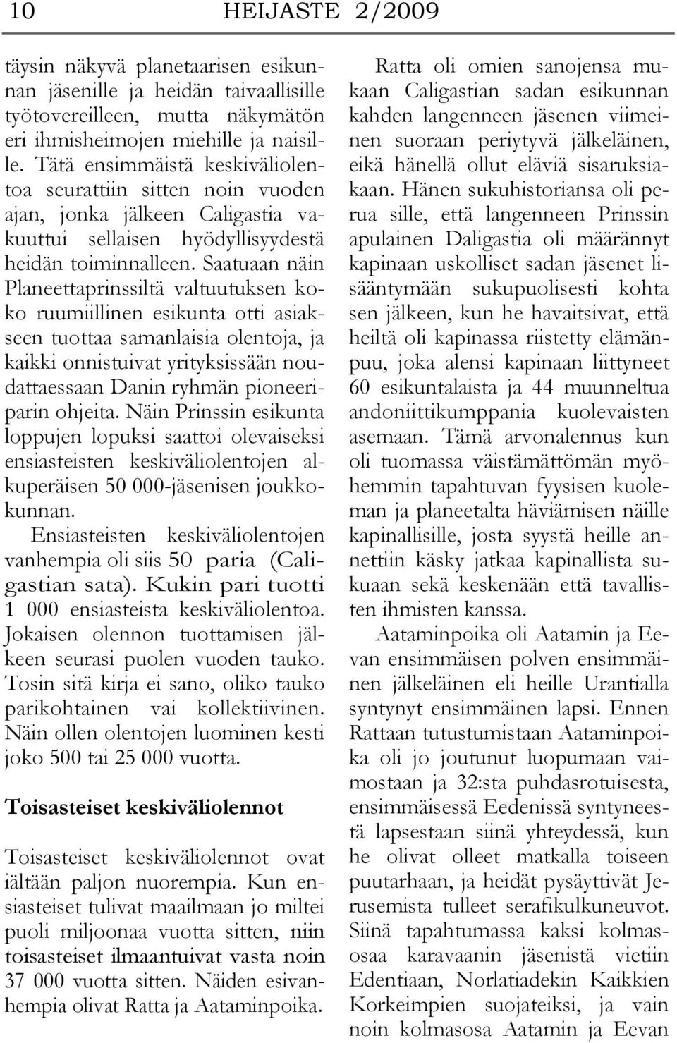 Saatuaan näin Planeettaprinssiltä valtuutuksen koko ruumiillinen esikunta otti asiakseen tuottaa samanlaisia olentoja, ja kaikki onnistuivat yrityksissään noudattaessaan Danin ryhmän pioneeriparin