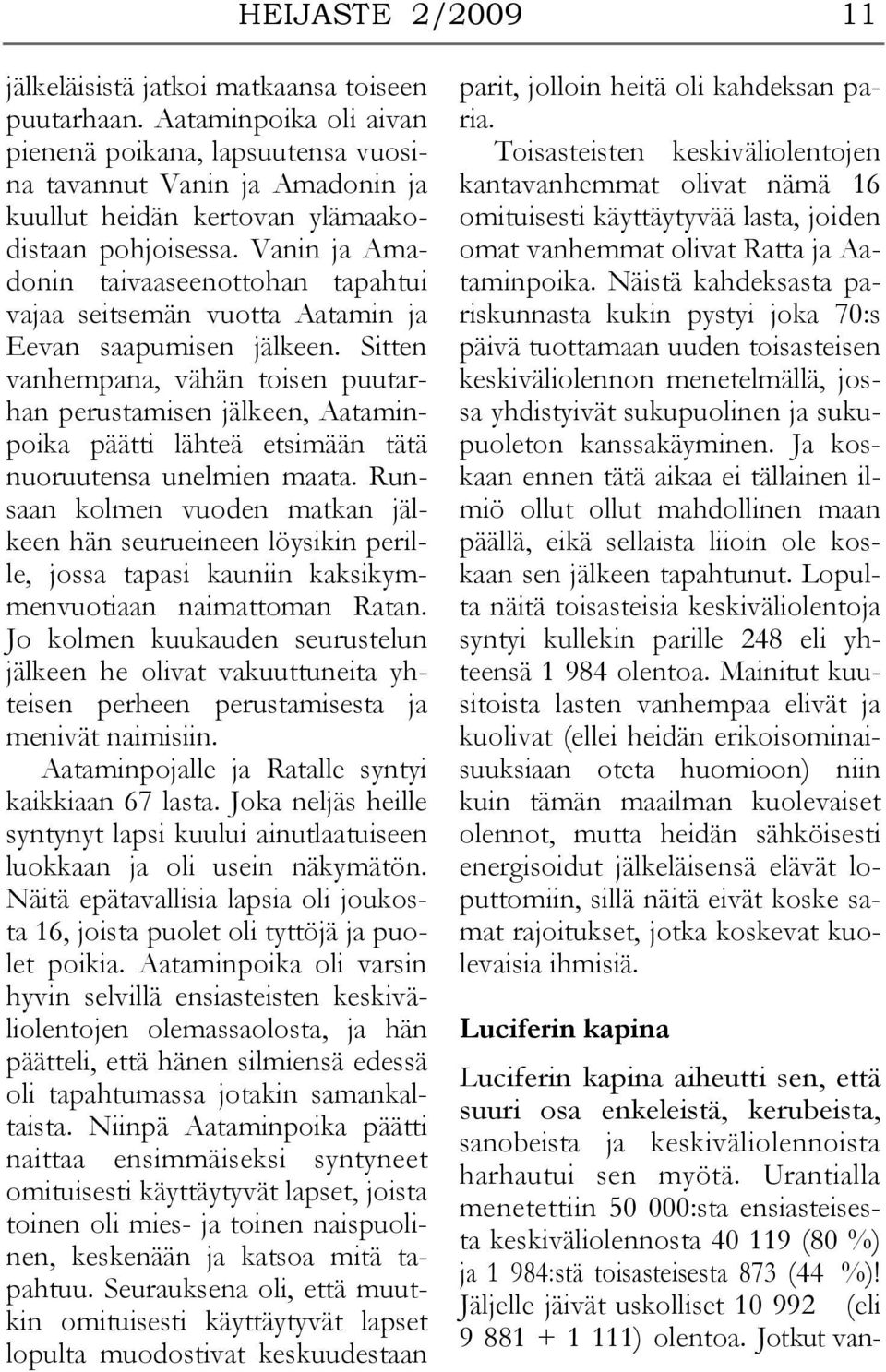 Vanin ja Amadonin taivaaseenottohan tapahtui vajaa seitsemän vuotta Aatamin ja Eevan saapumisen jälkeen.