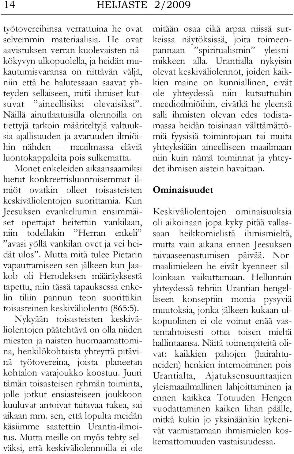 aineellisiksi olevaisiksi. Näillä ainutlaatuisilla olennoilla on tiettyjä tarkoin määriteltyjä valtuuksia ajallisuuden ja avaruuden ilmiöihin nähden maailmassa eläviä luontokappaleita pois sulkematta.