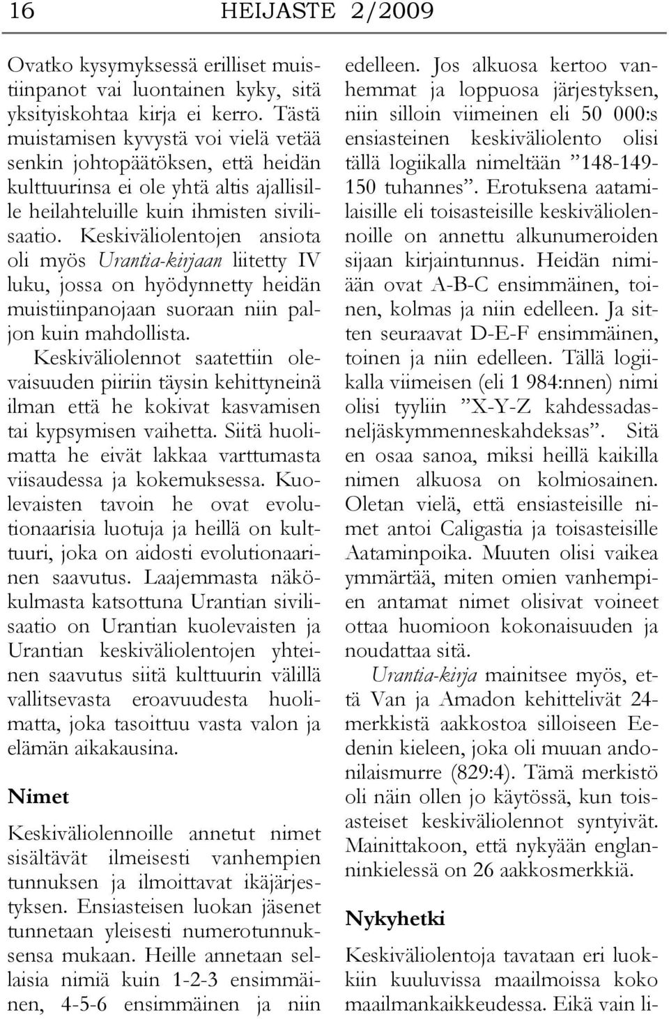 Keskiväliolentojen ansiota oli myös Urantia-kirjaan liitetty IV luku, jossa on hyödynnetty heidän muistiinpanojaan suoraan niin paljon kuin mahdollista.