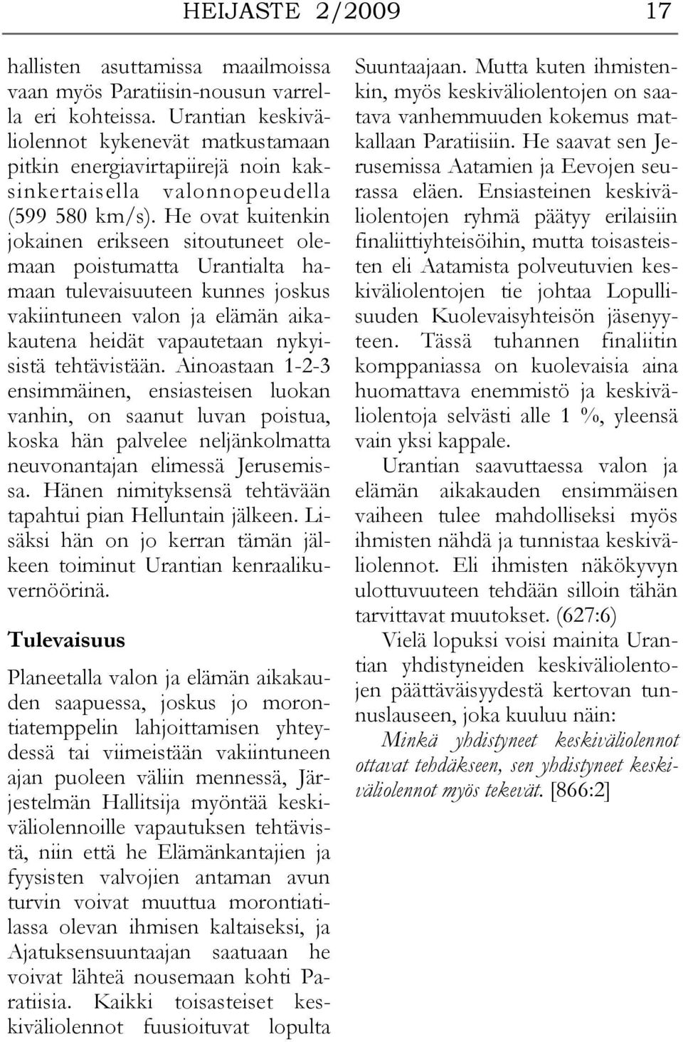 He ovat kuitenkin jokainen erikseen sitoutuneet olemaan poistumatta Urantialta hamaan tulevaisuuteen kunnes joskus vakiintuneen valon ja elämän aikakautena heidät vapautetaan nykyisistä tehtävistään.