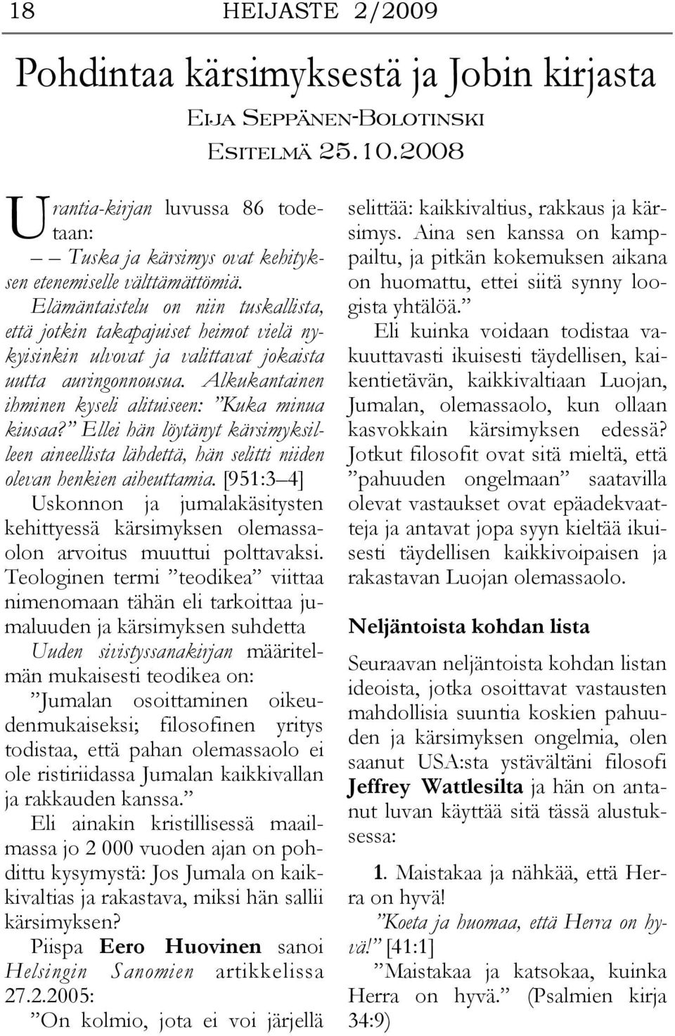 Ellei hän löytänyt kärsimyksilleen aineellista lähdettä, hän selitti niiden olevan henkien aiheuttamia.