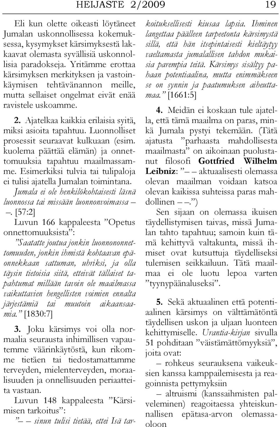 Luonnolliset prosessit seuraavat kulkuaan (esim. kuolema päättää elämän) ja onnettomuuksia tapahtuu maailmassamme. Esimerkiksi tulvia tai tulipaloja ei tulisi ajatella Jumalan toimintana.