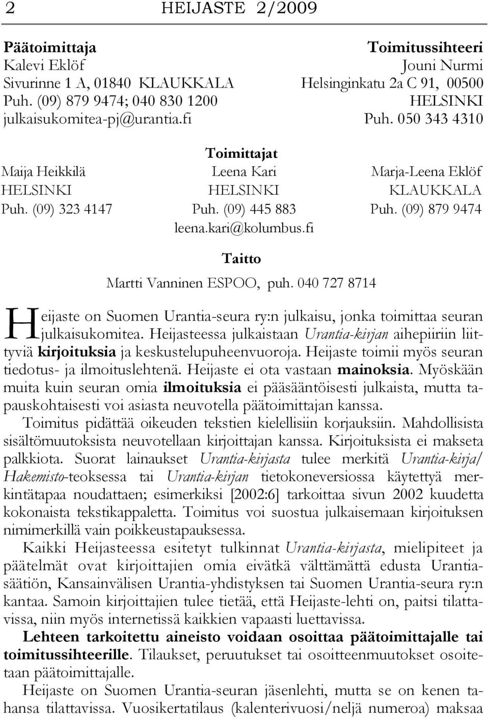 kari@kolumbus.fi Marja-Leena Eklöf KLAUKKALA Puh. (09) 879 9474 Taitto Martti Vanninen ESPOO, puh. 040 727 8714 H eijaste on Suomen Urantia-seura ry:n julkaisu, jonka toimittaa seuran julkaisukomitea.