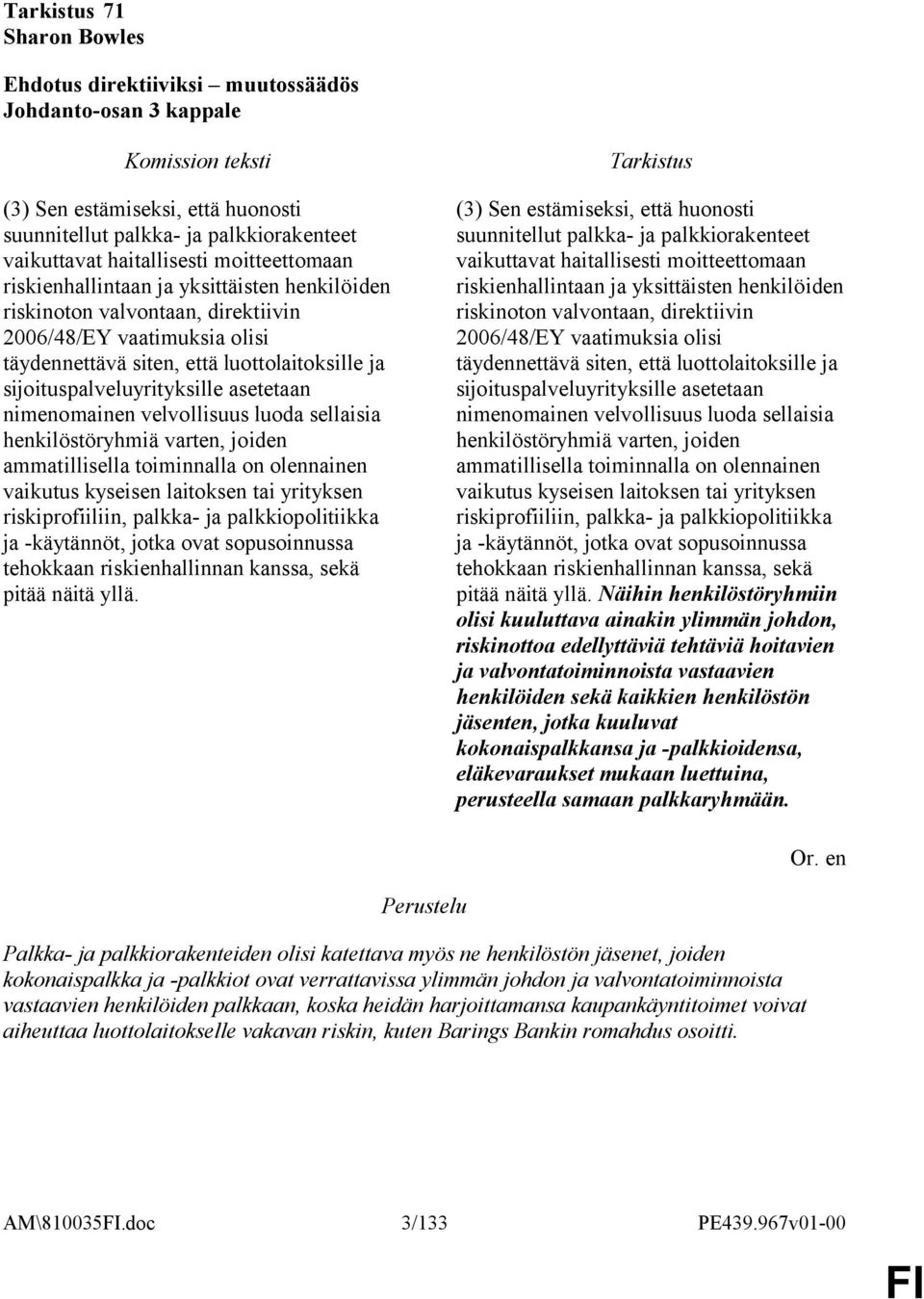 sellaisia henkilöstöryhmiä varten, joiden ammatillisella toiminnalla on olennainen vaikutus kyseisen laitoksen tai yrityksen riskiprofiiliin, palkka- ja palkkiopolitiikka ja -käytännöt, jotka ovat