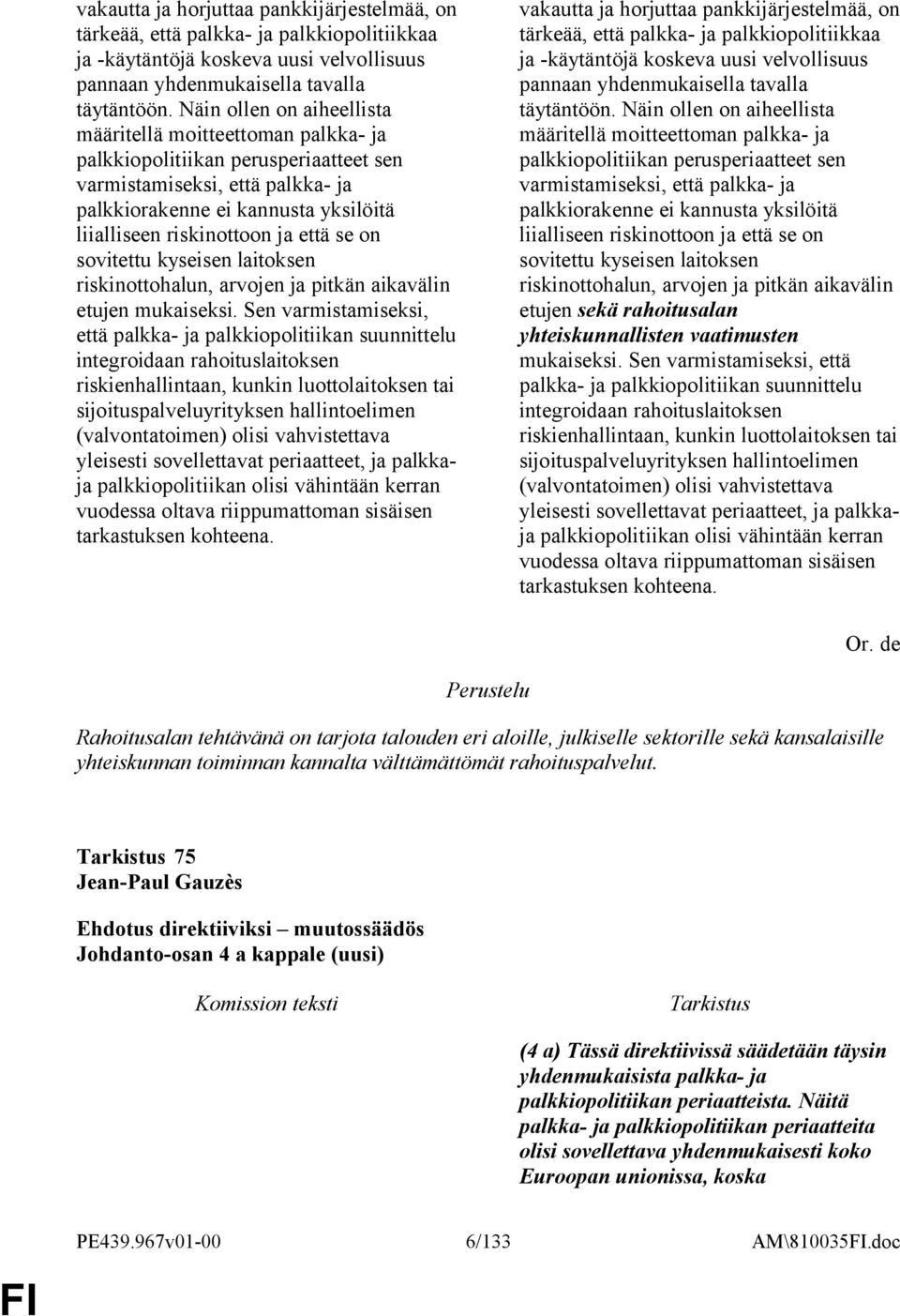 että se on sovitettu kyseisen laitoksen riskinottohalun, arvojen ja pitkän aikavälin etujen mukaiseksi.
