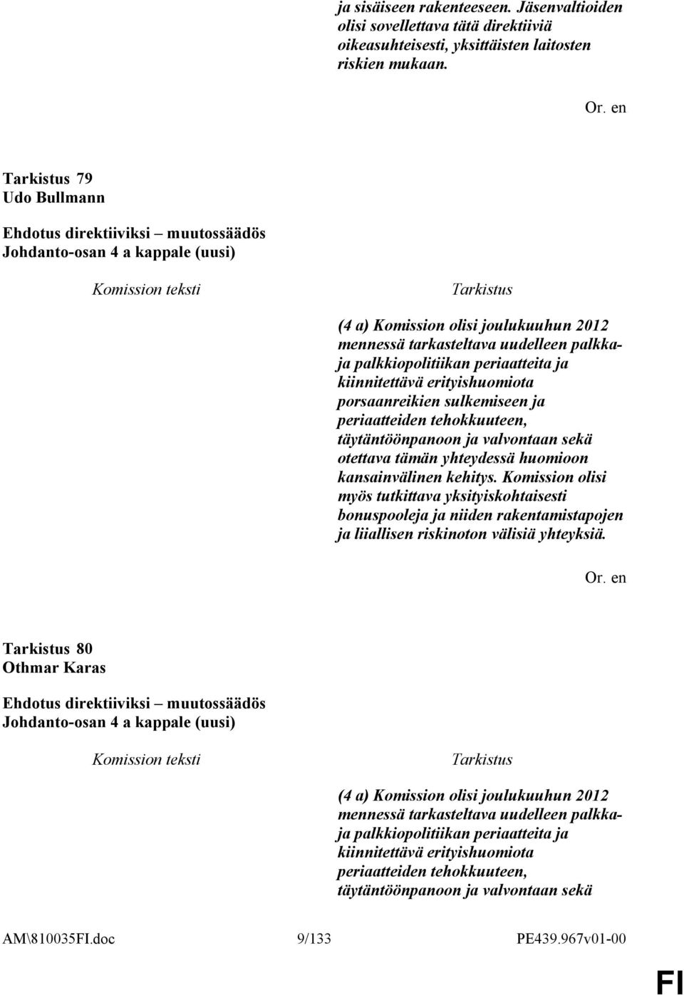 porsaanreikien sulkemiseen ja periaatteiden tehokkuuteen, täytäntöönpanoon ja valvontaan sekä otettava tämän yhteydessä huomioon kansainvälinen kehitys.