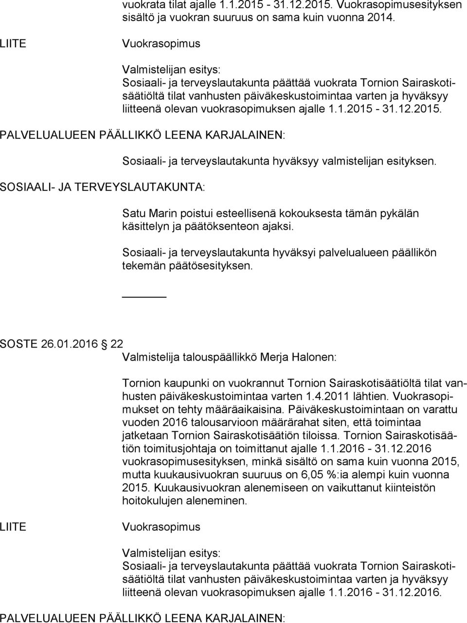 vuokrasopimuksen ajalle 1.1.2015-31.12.2015. SOSIAALI- JA TERVEYSLAUTAKUNTA: Sosiaali- ja terveyslautakunta hyväksyy valmistelijan esityksen.