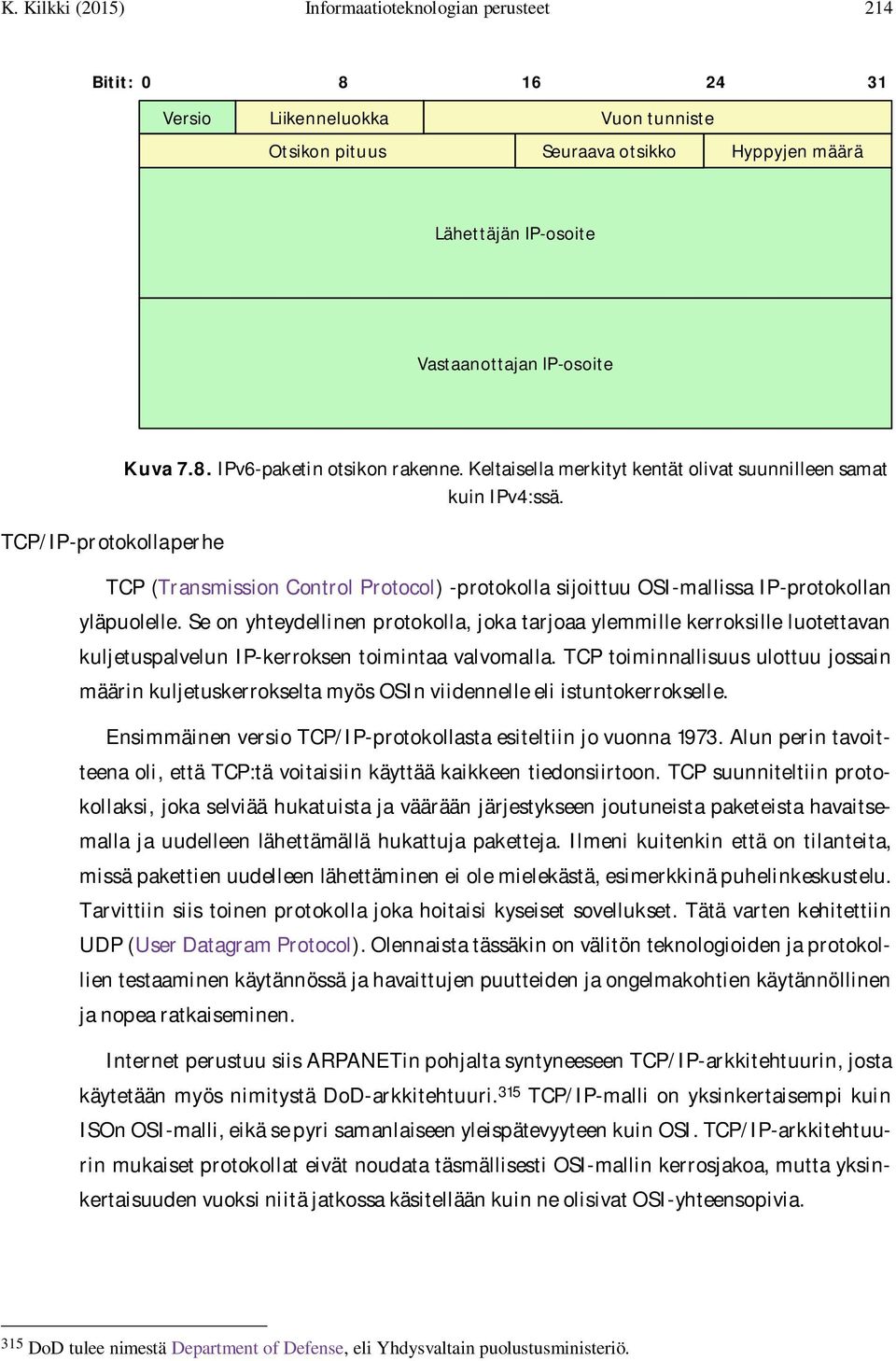 TCP/IP-protokollaperhe TCP (Transmission Control Protocol) -protokolla sijoittuu OSI-mallissa IP-protokollan yläpuolelle.