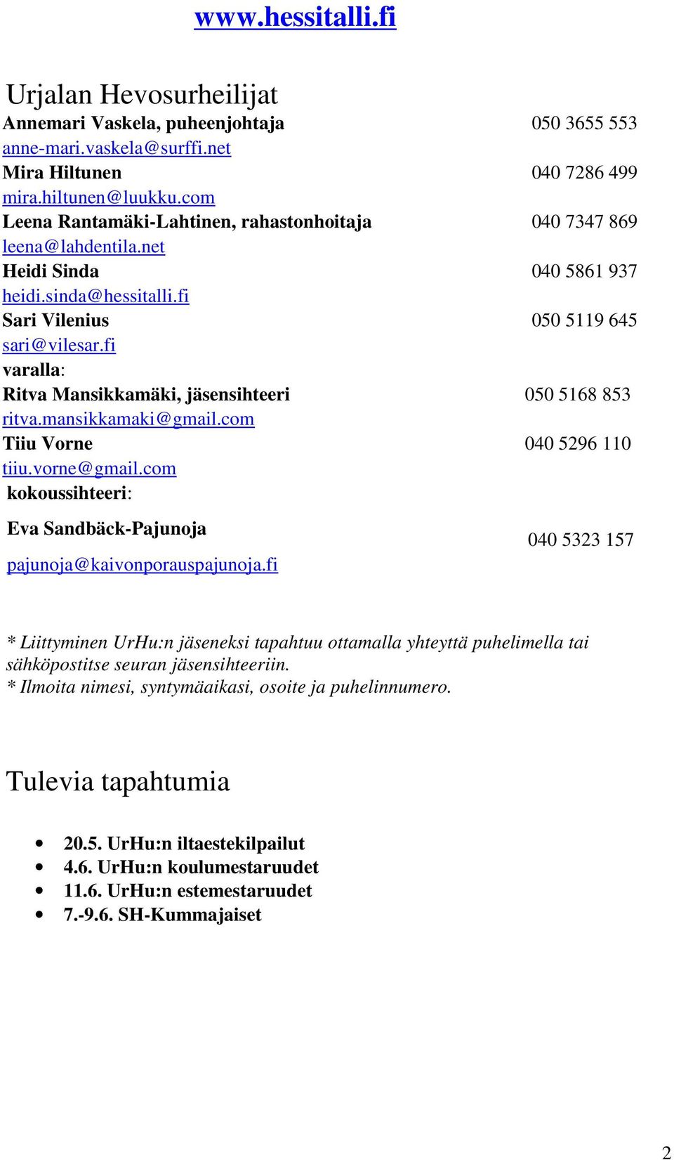 fi varalla: Ritva Mansikkamäki, jäsensihteeri 050 5168 853 ritva.mansikkamaki@gmail.com Tiiu Vorne 040 5296 110 tiiu.vorne@gmail.