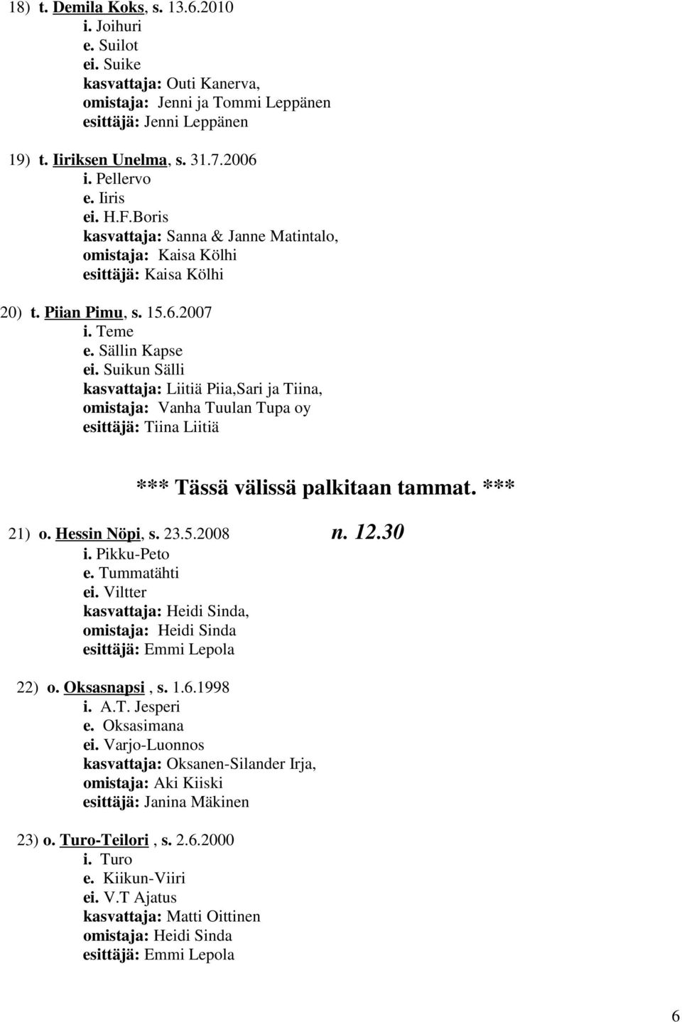 Suikun Sälli kasvattaja: Liitiä Piia,Sari ja Tiina, omistaja: Vanha Tuulan Tupa oy esittäjä: Tiina Liitiä *** Tässä välissä palkitaan tammat. *** 21) o. Hessin Nöpi, s. 23.5.2008 n. 12.30 i.