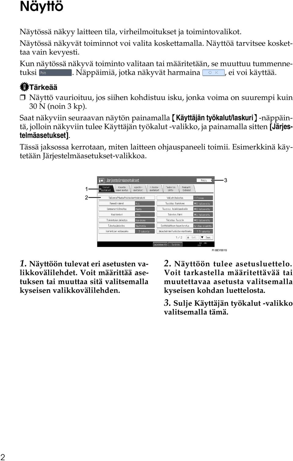 Tärkeää Näyttö vaurioituu, jos siihen kohdistuu isku, jonka voima on suurempi kuin 30 N (noin 3 kp).