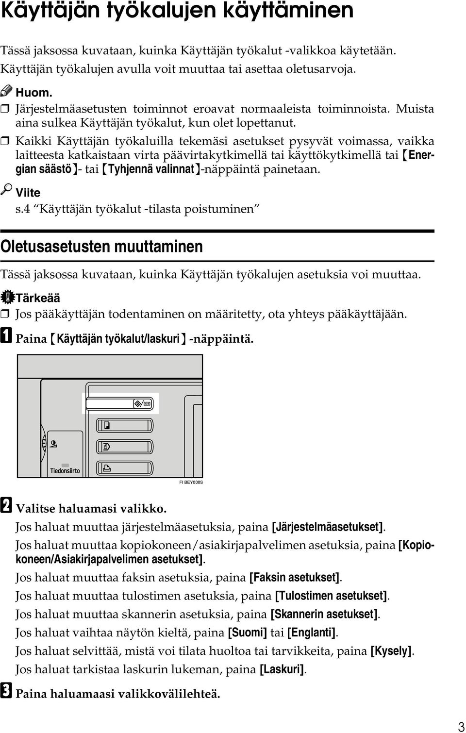 Kaikki Käyttäjän työkaluilla tekemäsi asetukset pysyvät voimassa, vaikka laitteesta katkaistaan virta päävirtakytkimellä tai käyttökytkimellä tai {Energian säästö}- tai {Tyhjennä valinnat}-näppäintä