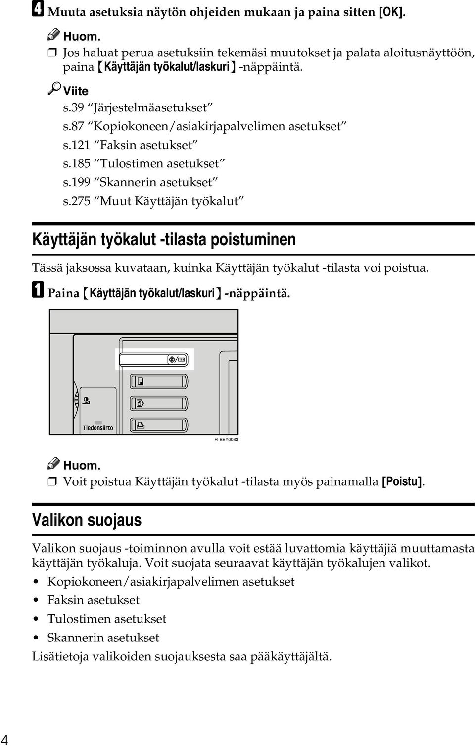 275 Muut Käyttäjän työkalut Käyttäjän työkalut -tilasta poistuminen Tässä jaksossa kuvataan, kuinka Käyttäjän työkalut -tilasta voi poistua. A Paina {Käyttäjän työkalut/laskuri} -näppäintä.