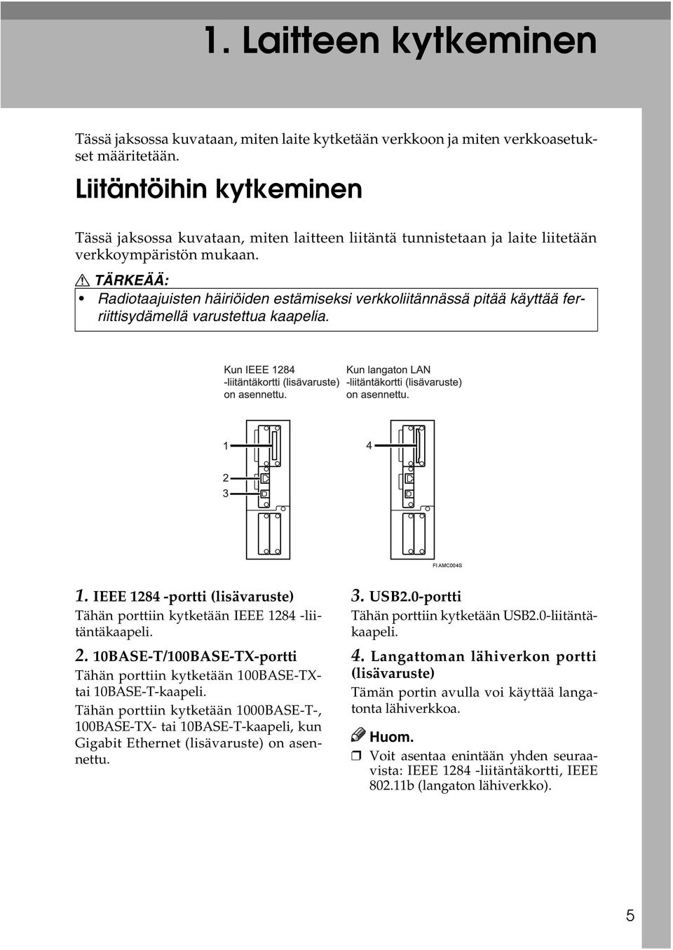 R TÄRKEÄÄ: Radiotaajuisten häiriöiden estämiseksi verkkoliitännässä pitää käyttää ferriittisydämellä varustettua kaapelia. FI AMC004S 1.