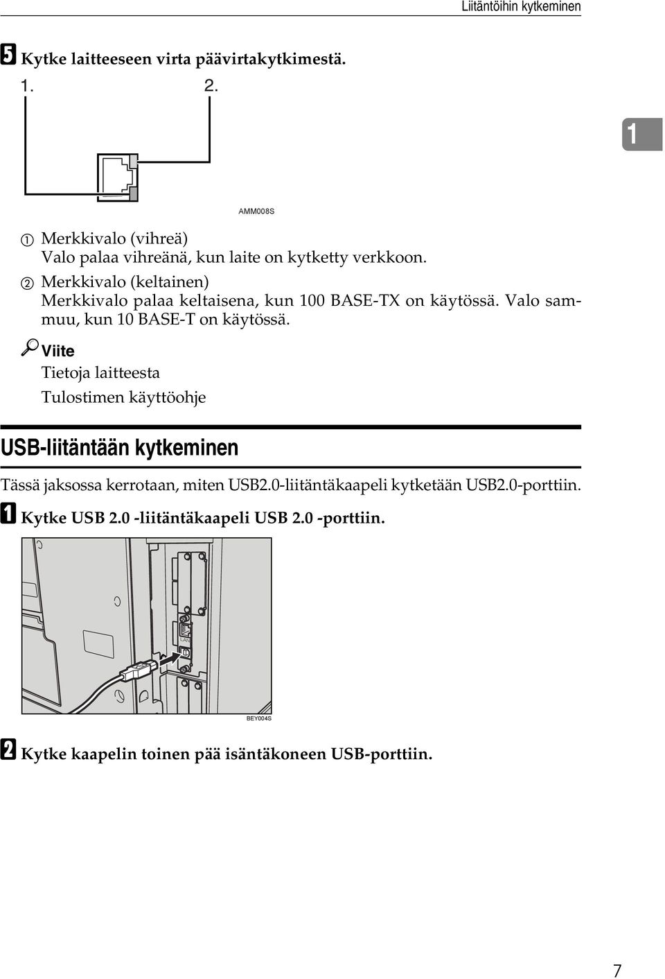 B Merkkivalo (keltainen) Merkkivalo palaa keltaisena, kun 100 BASE-TX on käytössä. Valo sammuu, kun 10 BASE-T on käytössä.